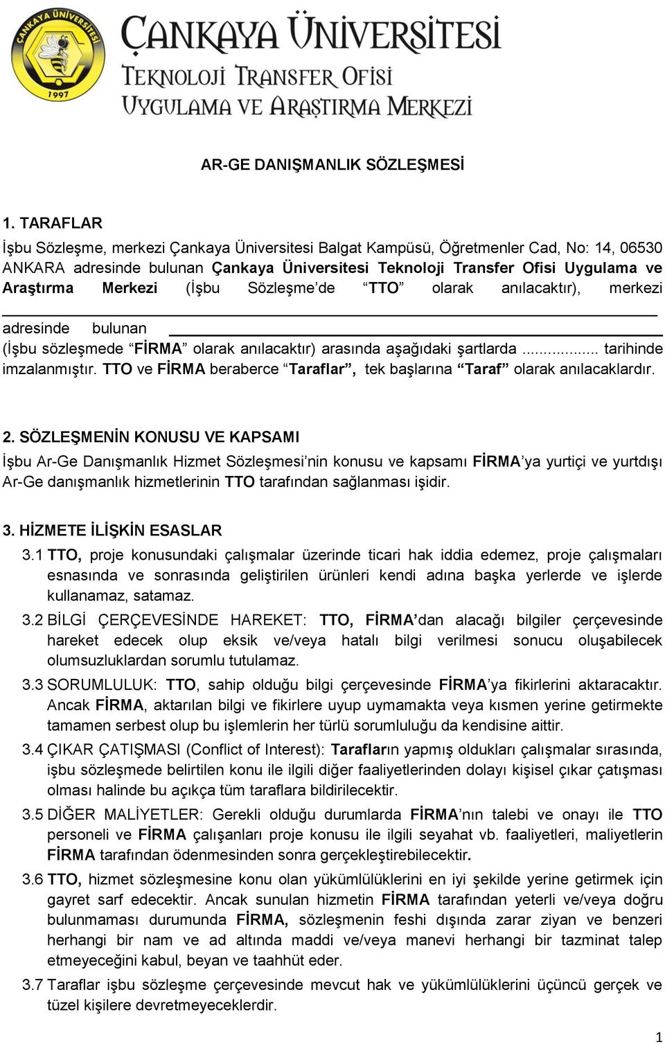 Merkezi (İşbu Sözleşme de TTO olarak anılacaktır), merkezi adresinde bulunan (İşbu sözleşmede FİRMA olarak anılacaktır) arasında aşağıdaki şartlarda... tarihinde imzalanmıştır.