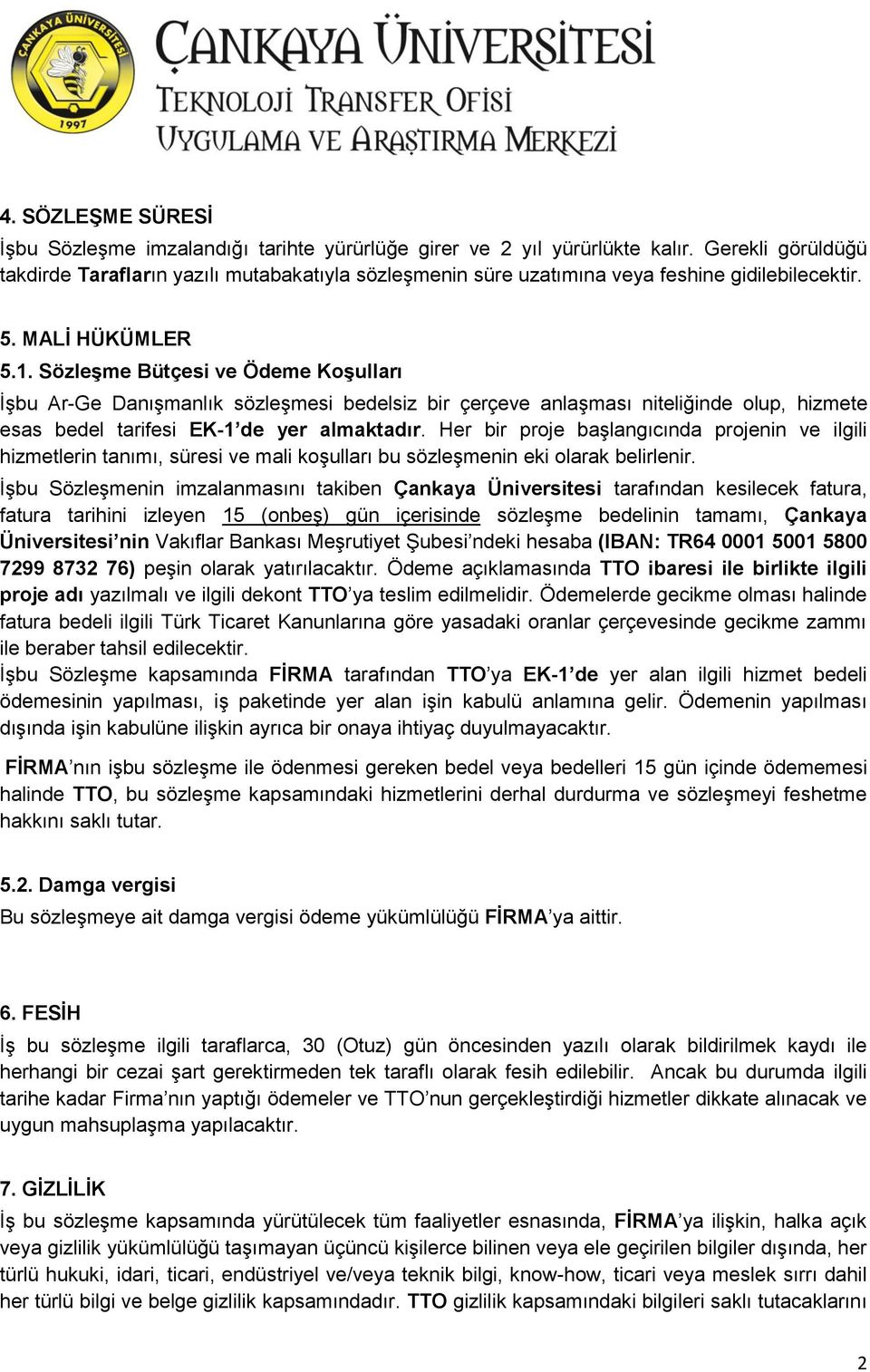 Sözleşme Bütçesi ve Ödeme Koşulları İşbu Ar-Ge Danışmanlık sözleşmesi bedelsiz bir çerçeve anlaşması niteliğinde olup, hizmete esas bedel tarifesi EK-1 de yer almaktadır.