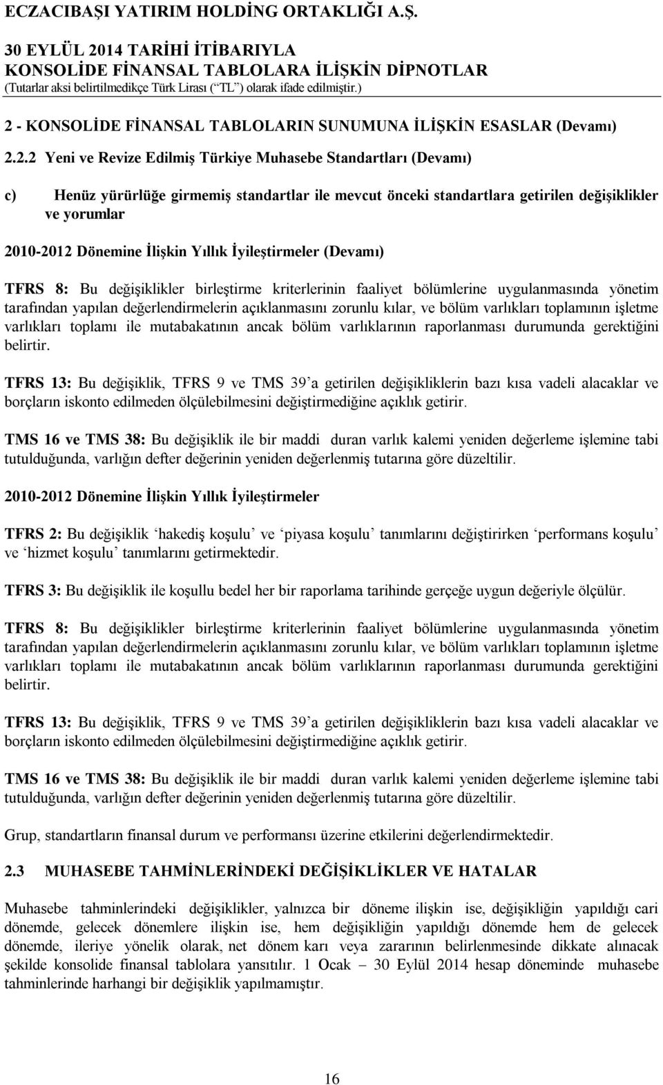 yönetim tarafından yapılan değerlendirmelerin açıklanmasını zorunlu kılar, ve bölüm varlıkları toplamının işletme varlıkları toplamı ile mutabakatının ancak bölüm varlıklarının raporlanması durumunda