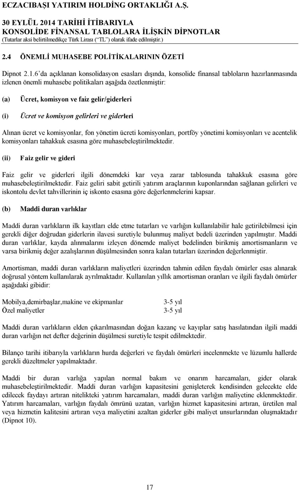 gelir/giderleri Ücret ve komisyon gelirleri ve giderleri Alınan ücret ve komisyonlar, fon yönetim ücreti komisyonları, portföy yönetimi komisyonları ve acentelik komisyonları tahakkuk esasına göre