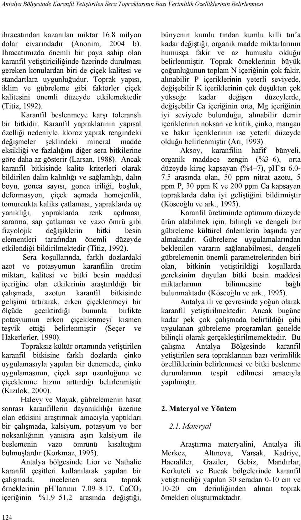 Toprak yapısı, iklim ve gübreleme gibi faktörler çiçek kalitesini önemli düzeyde etkilemektedir (Titiz, 1992). Karanfil beslenmeye karşı toleranslı bir bitkidir.