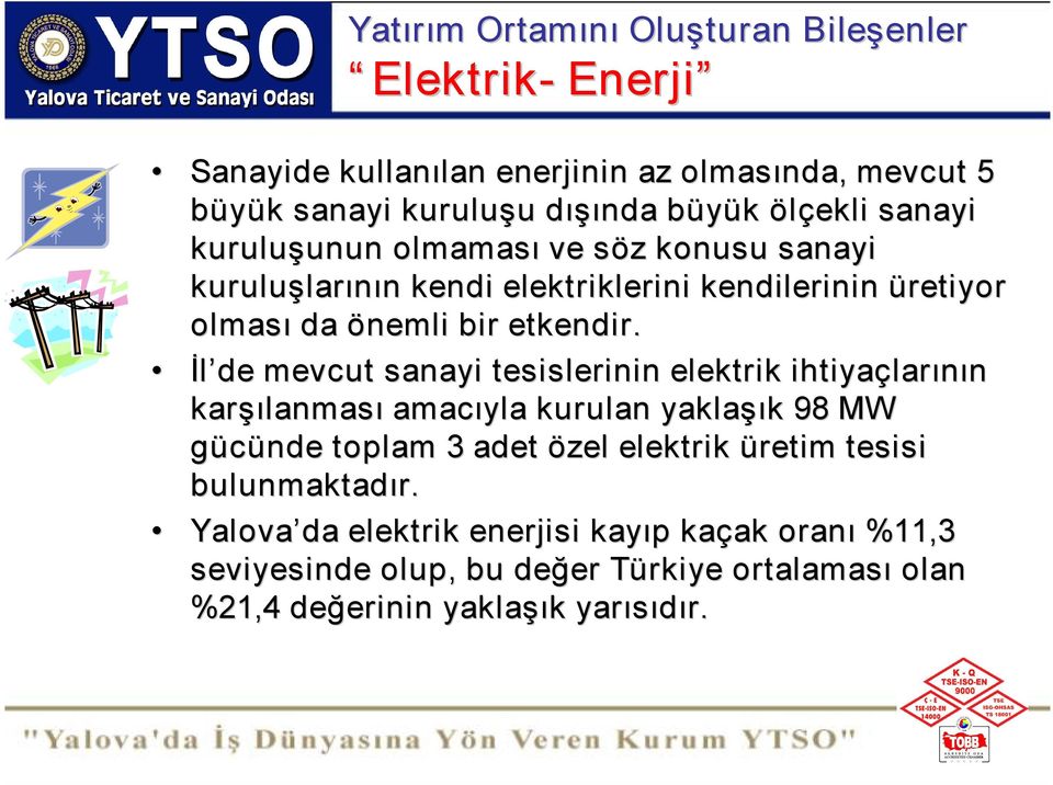 İl de mevcut sanayi tesislerinin elektrik ihtiyaçlarının karşılanması amacıyla kurulan yaklaşık 98 MW gücünde toplam 3 adet özel elektrik