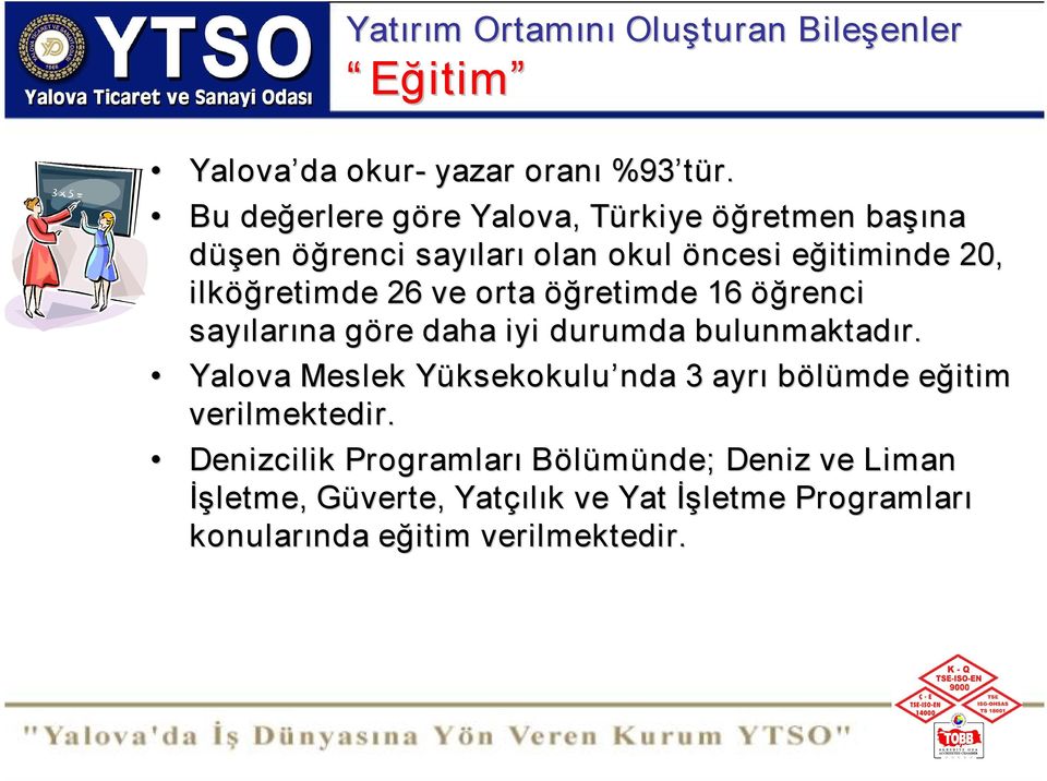 ilköğretimde 26 ve orta öğretimde 16 öğrenci sayılarına göre daha iyi durumda bulunmaktadır.