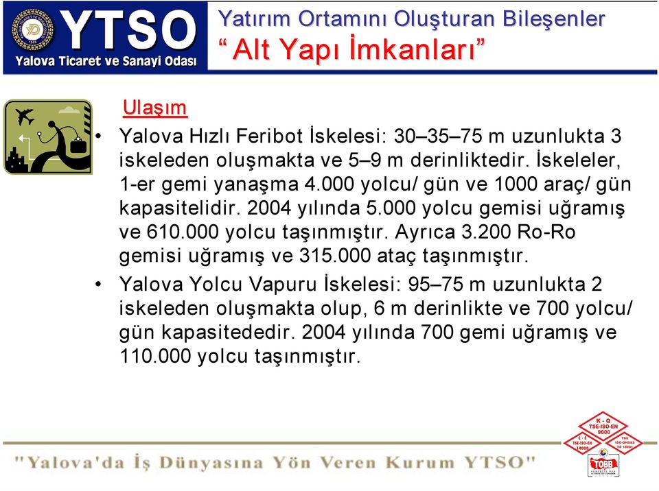 000 yolcu taşınmıştır. Ayrıca 3.200 Ro Ro gemisi uğramış ve 315.000 ataç taşınmıştır.