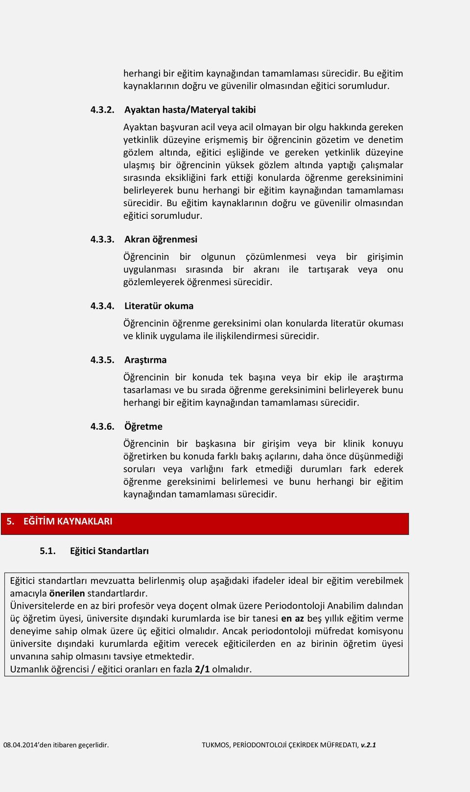 gereken yetkinlik düzeyine ulaşmış bir öğrencinin yüksek gözlem altında yaptığı çalışmalar sırasında eksikliğini fark ettiği konularda öğrenme gereksinimini belirleyerek bunu herhangi bir eğitim