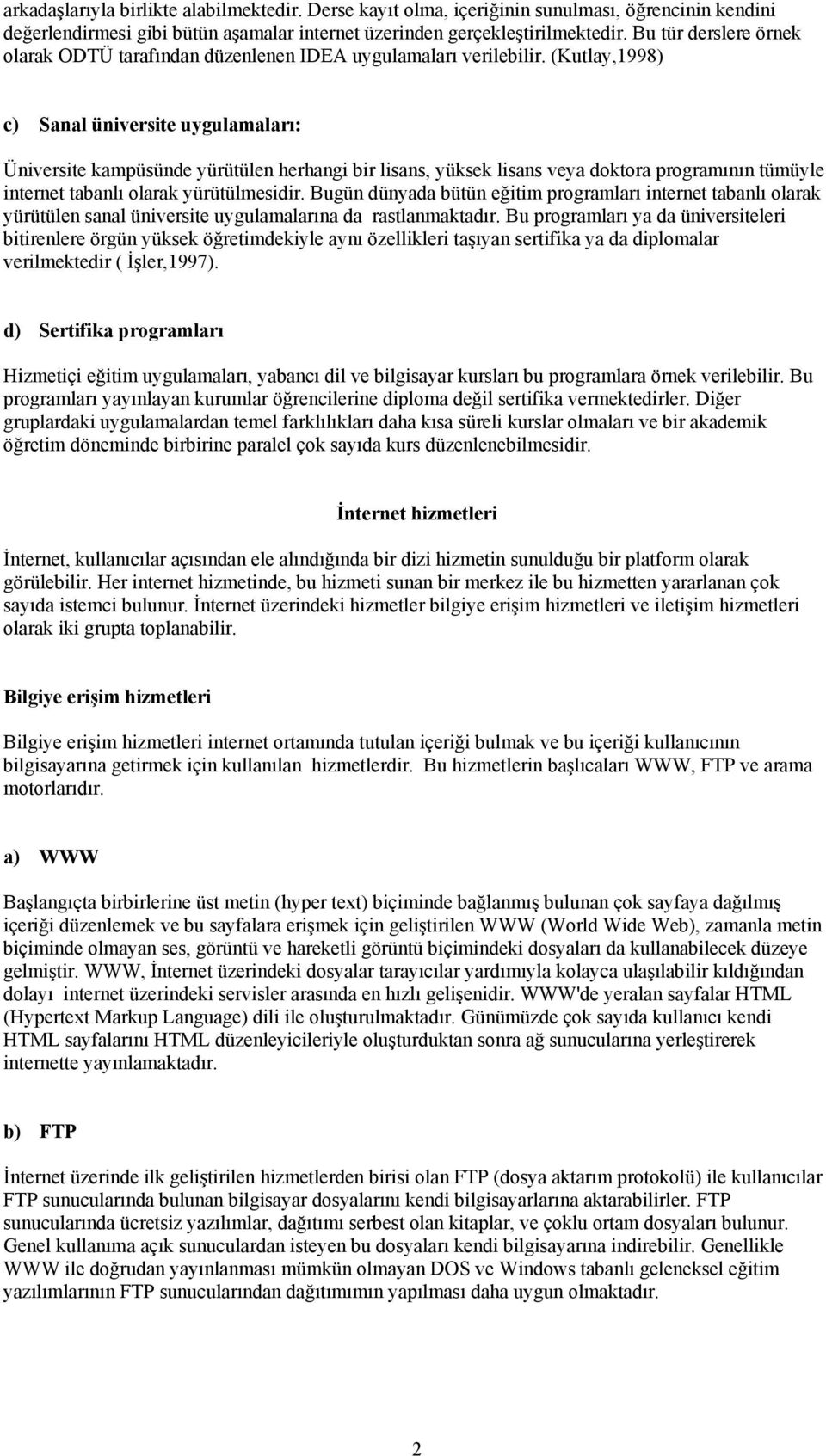 (Kutlay,1998) c) Sanal üniversite uygulamaları: Üniversite kampüsünde yürütülen herhangi bir lisans, yüksek lisans veya doktora programının tümüyle internet tabanlı olarak yürütülmesidir.