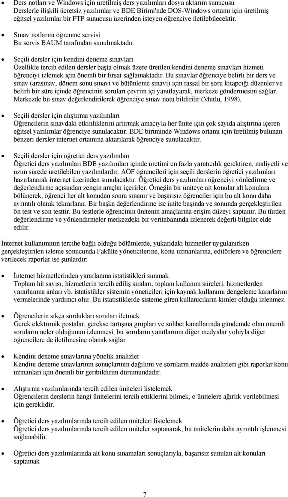 Seçili dersler için kendini deneme sınavları Özellikle tercih edilen dersler başta olmak üzere üretilen kendini deneme sınavları hizmeti öğrenciyi izlemek için önemli bir fırsat sağlamaktadır.