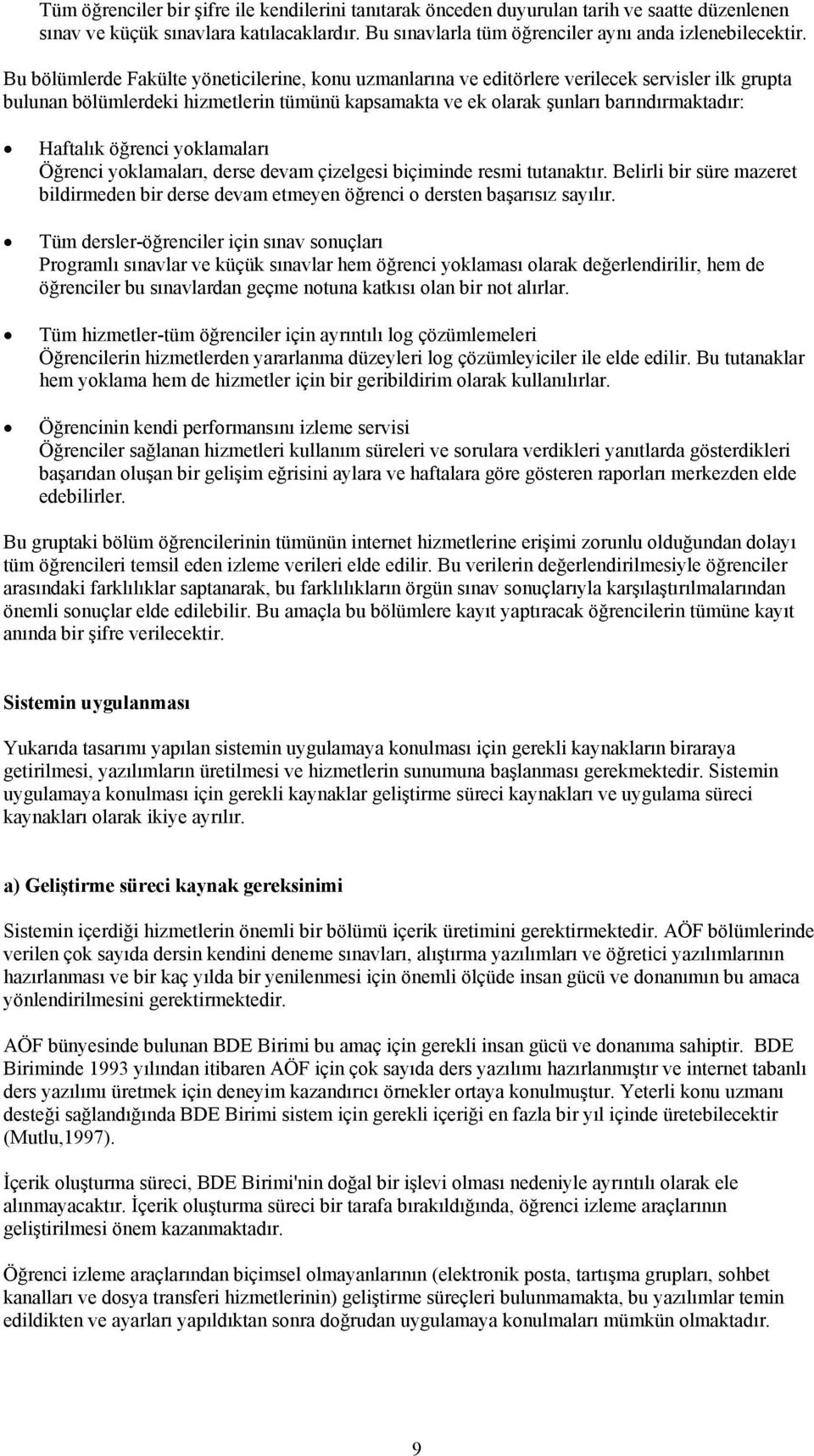 öğrenci yoklamaları Öğrenci yoklamaları, derse devam çizelgesi biçiminde resmi tutanaktır. Belirli bir süre mazeret bildirmeden bir derse devam etmeyen öğrenci o dersten başarısız sayılır.