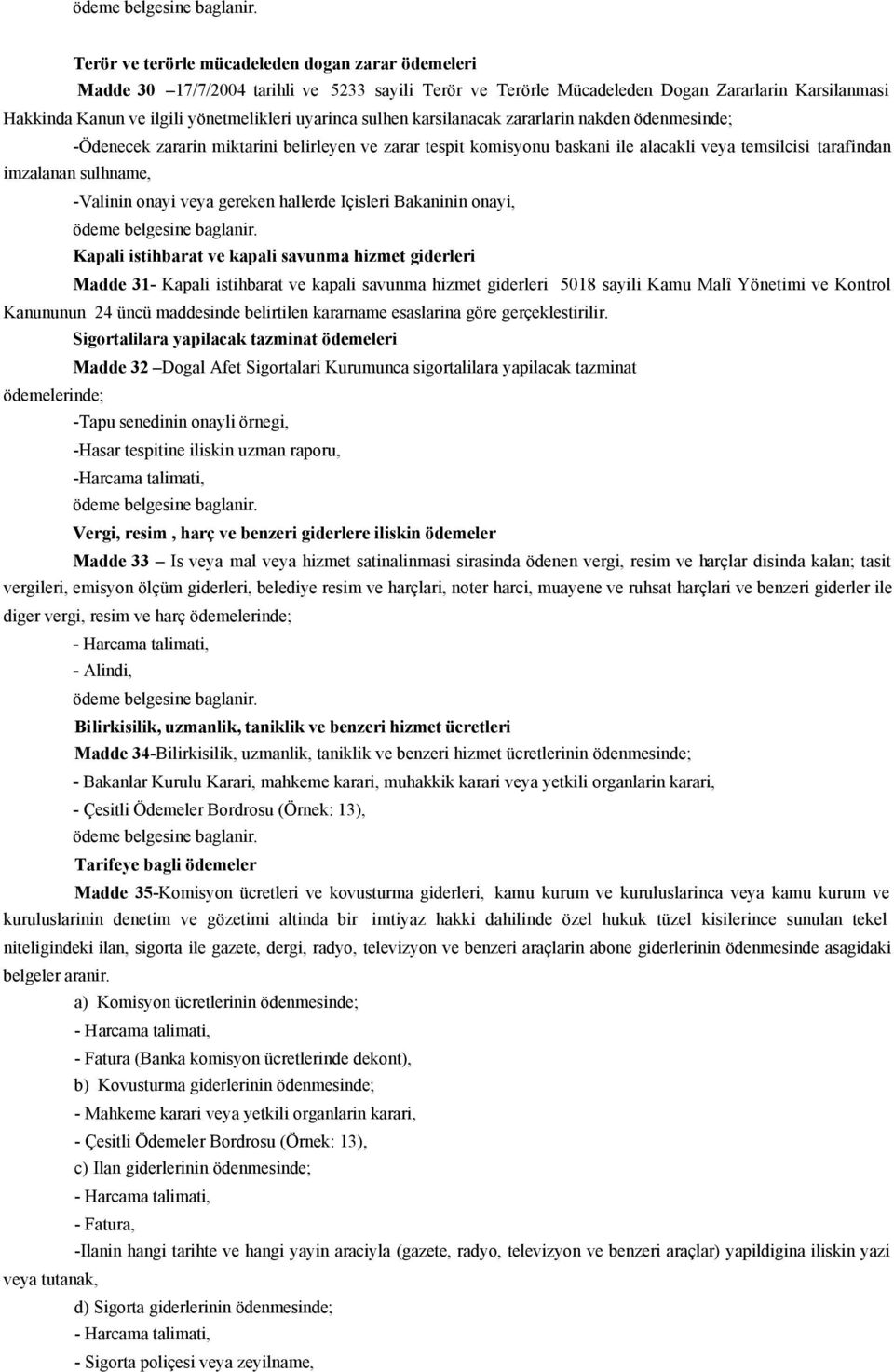 -Valinin onayi veya gereken hallerde Içisleri Bakaninin onayi, Kapali istihbarat ve kapali savunma hizmet giderleri Madde 31- Kapali istihbarat ve kapali savunma hizmet giderleri 5018 sayili Kamu