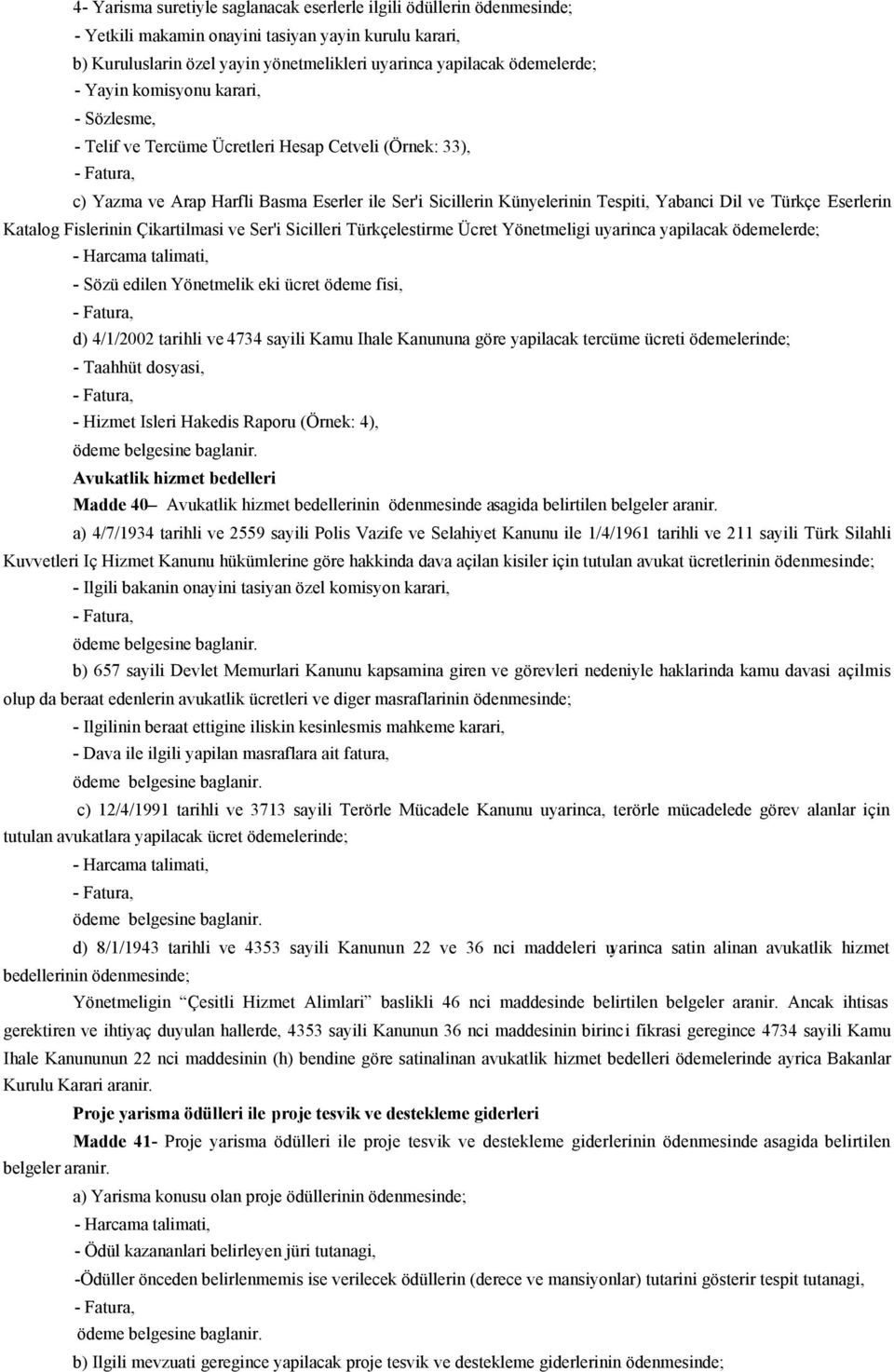 Eserlerin Katalog Fislerinin Çikartilmasi ve Ser'i Sicilleri Türkçelestirme Ücret Yönetmeligi uyarinca yapilacak ödemelerde; - Sözü edilen Yönetmelik eki ücret ödeme fisi, d) 4/1/2002 tarihli ve 4734