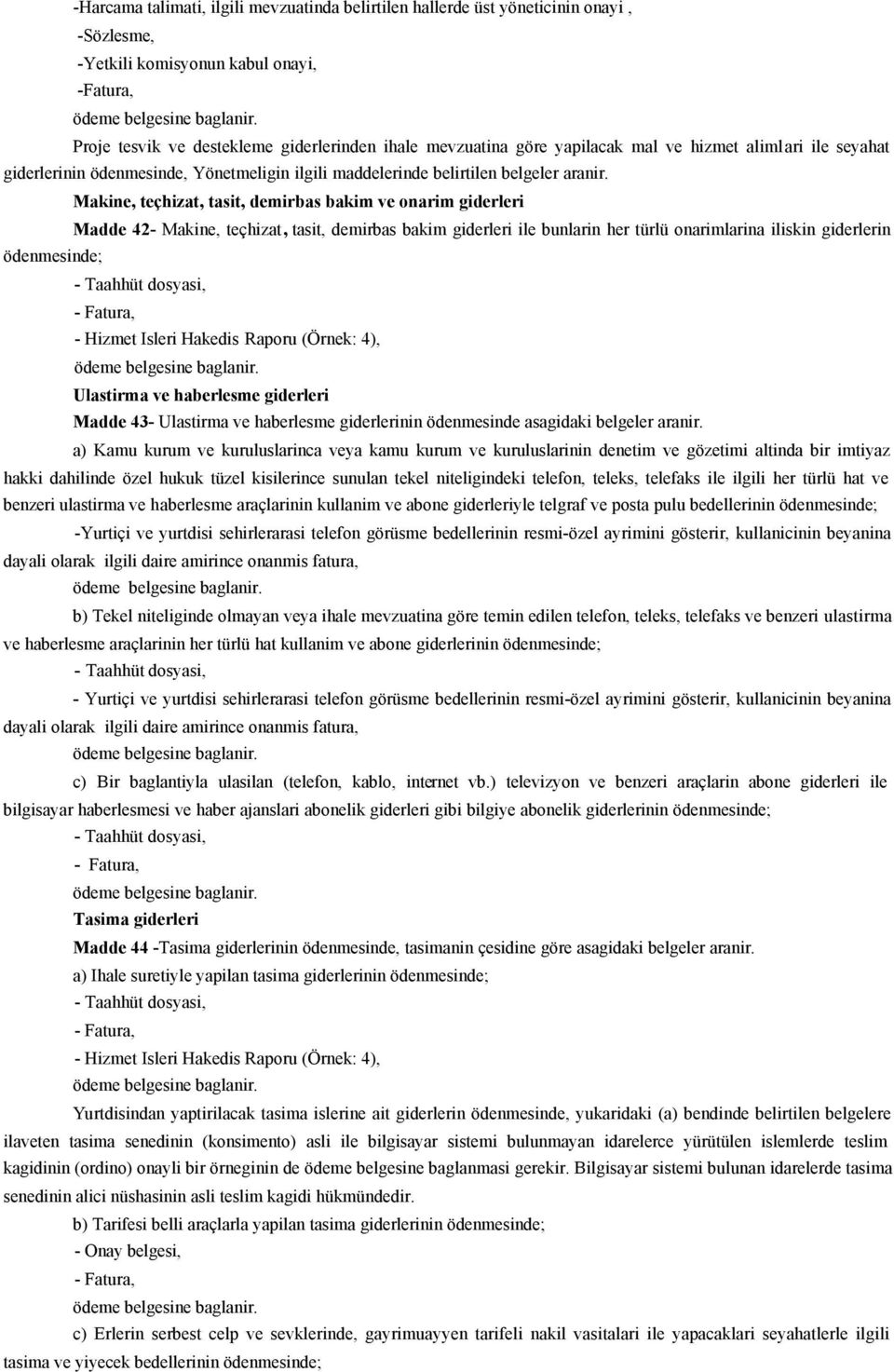 Makine, teçhizat, tasit, demirbas bakim ve onarim giderleri Madde 42- Makine, teçhizat, tasit, demirbas bakim giderleri ile bunlarin her türlü onarimlarina iliskin giderlerin ödenmesinde; - Taahhüt