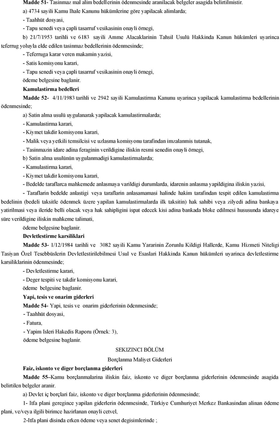 Alacaklarinin Tahsil Usulü Hakkinda Kanun hükümleri uyarinca teferrug yoluyla elde edilen tasinmaz bedellerinin ödenmesinde; - Teferruga karar veren makamin yazisi, - Satis komisyonu karari, - Tapu