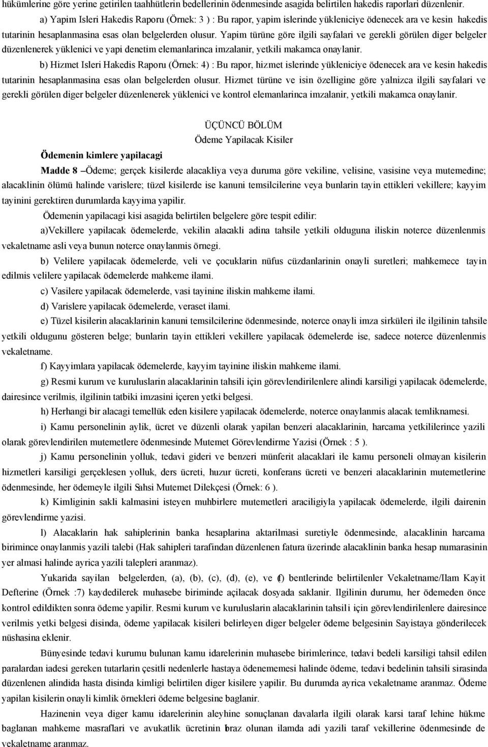 Yapim türüne göre ilgili sayfalari ve gerekli görülen diger belgeler düzenlenerek yüklenici ve yapi denetim elemanlarinca imzalanir, yetkili makamca onaylanir.