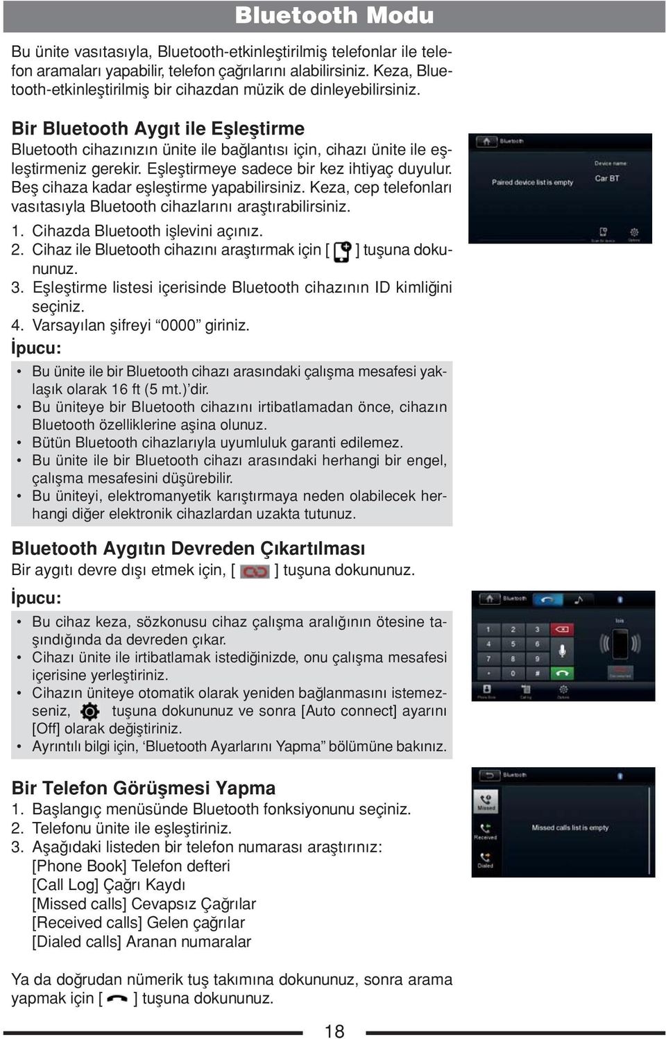 Eşleştirmeye sadece bir kez ihtiyaç duyulur. Beş cihaza kadar eşleştirme yapabilirsiniz. Keza, cep telefonları vasıtasıyla Bluetooth cihazlarını araştırabilirsiniz. 1.