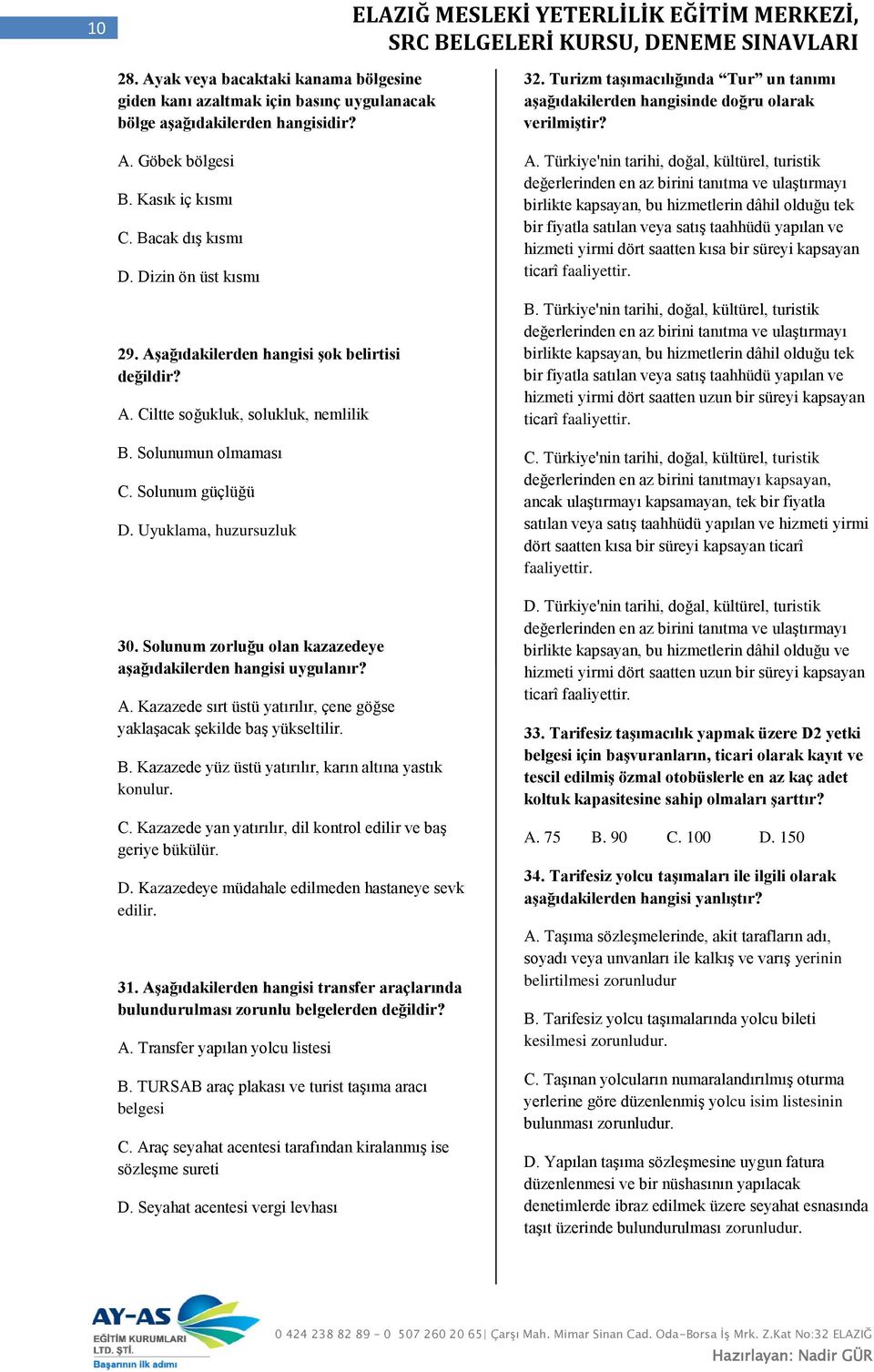 Solunum zorluğu olan kazazedeye aşağıdakilerden hangisi uygulanır? A. Kazazede sırt üstü yatırılır, çene göğse yaklaşacak şekilde baş yükseltilir. B.