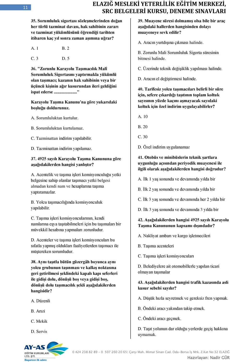 .." Karayolu Taşıma Kanunu'na göre yukarıdaki boşluğu doldurunuz. A. Sorumluluktan kurtulur. B. Sorumluluktan kurtulamaz. C. Tazminattan indirim yapılabilir. D. Tazminattan indirim yapılamaz. 37.