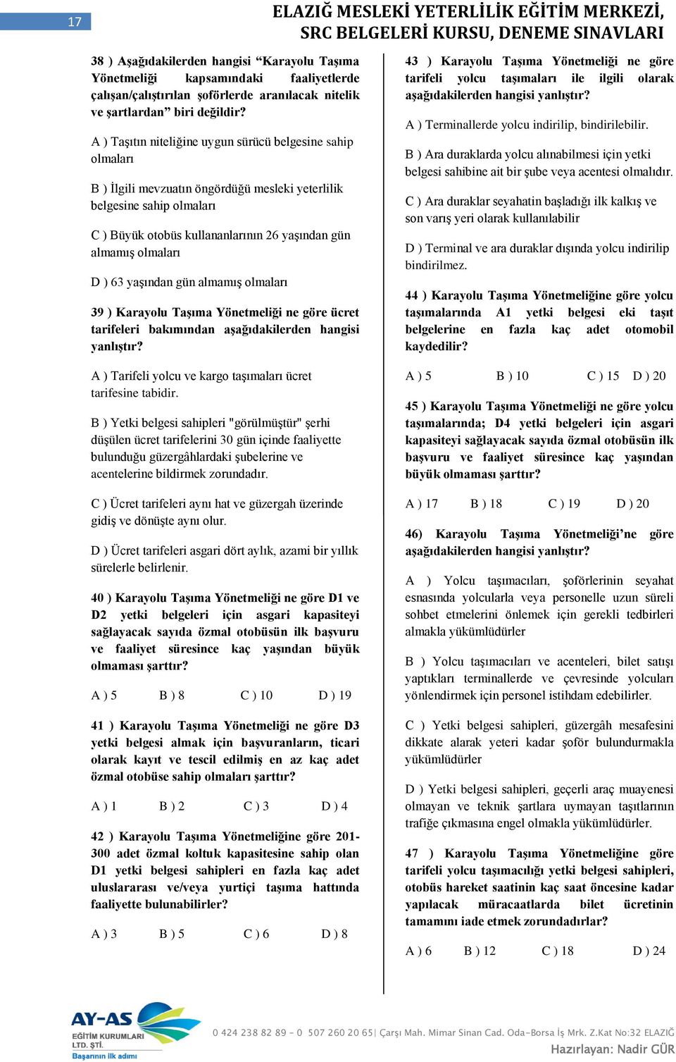 olmaları D ) 63 yaşından gün almamış olmaları 39 ) Karayolu Taşıma Yönetmeliği ne göre ücret tarifeleri bakımından aşağıdakilerden hangisi yanlıştır?