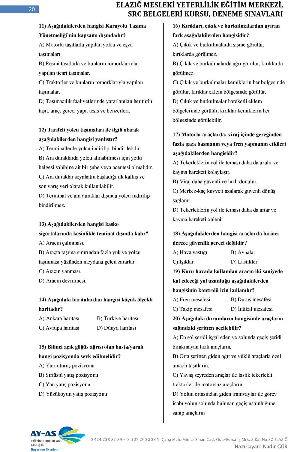 D) Taşımacılık faaliyetlerinde yararlanılan her türlü taşıt, araç, gereç, yapı, tesis ve benzerleri. 12) Tarifeli yolcu taşımaları ile ilgili olarak A) Terminallerde yolcu indirilip, bindirilebilir.