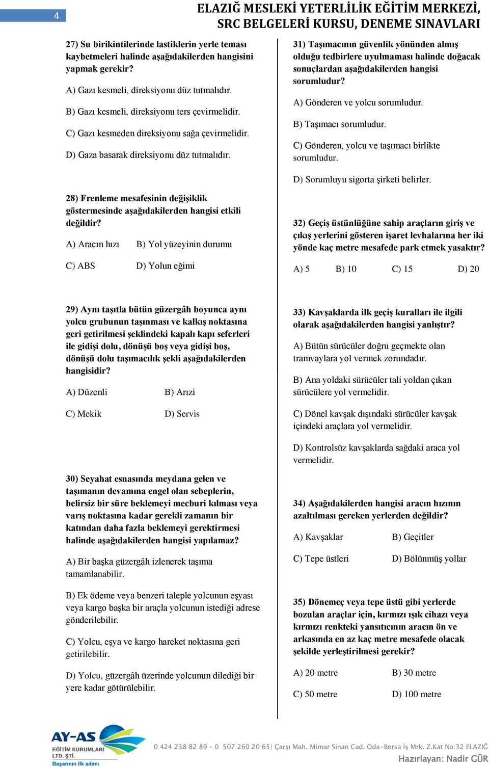 31) Taşımacının güvenlik yönünden almış olduğu tedbirlere uyulmaması halinde doğacak sonuçlardan aşağıdakilerden hangisi sorumludur? A) Gönderen ve yolcu sorumludur. B) Taşımacı sorumludur.