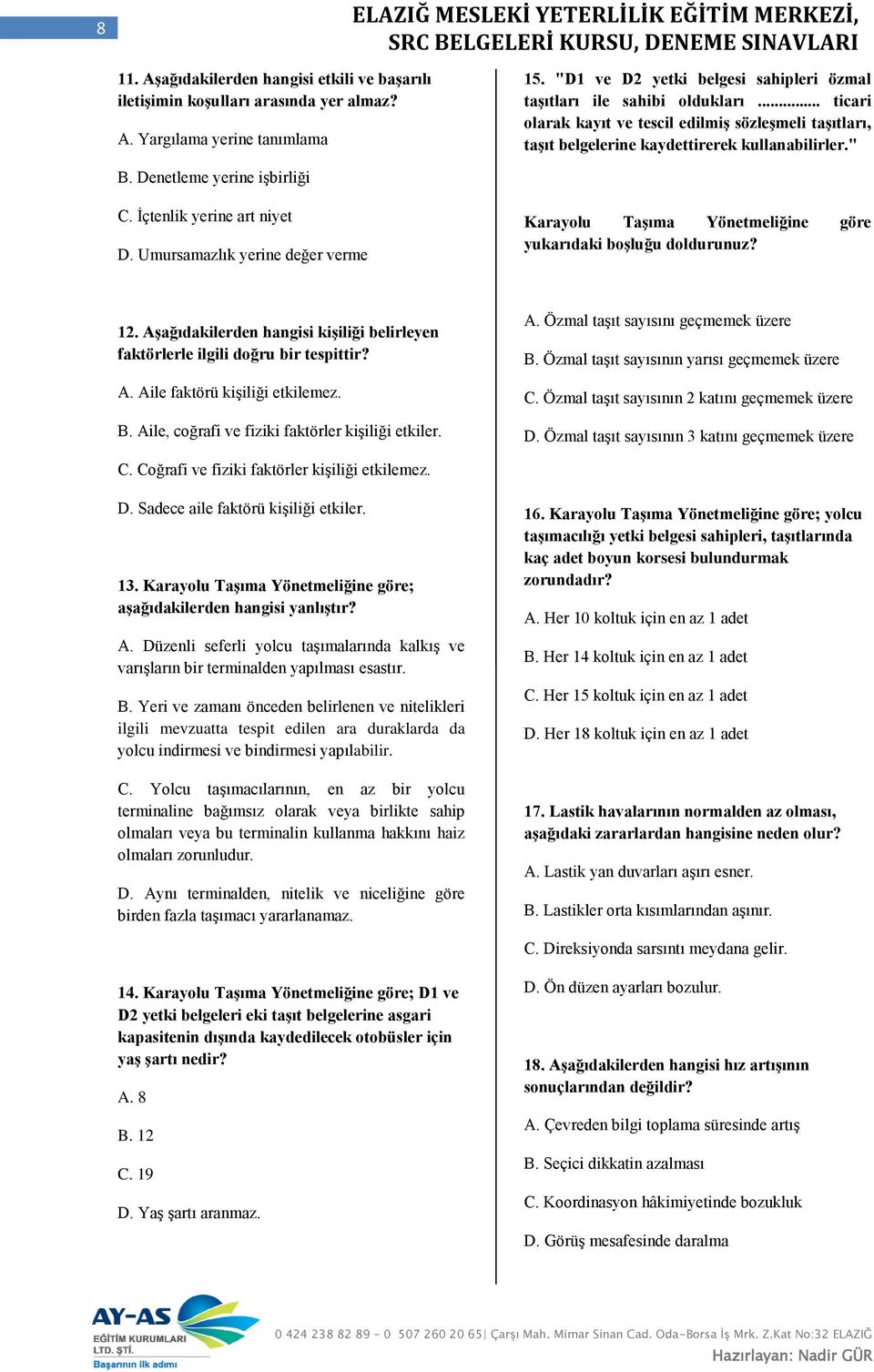 Umursamazlık yerine değer verme Karayolu Taşıma Yönetmeliğine göre yukarıdaki boşluğu doldurunuz? 12. Aşağıdakilerden hangisi kişiliği belirleyen faktörlerle ilgili doğru bir tespittir? A. Aile faktörü kişiliği etkilemez.