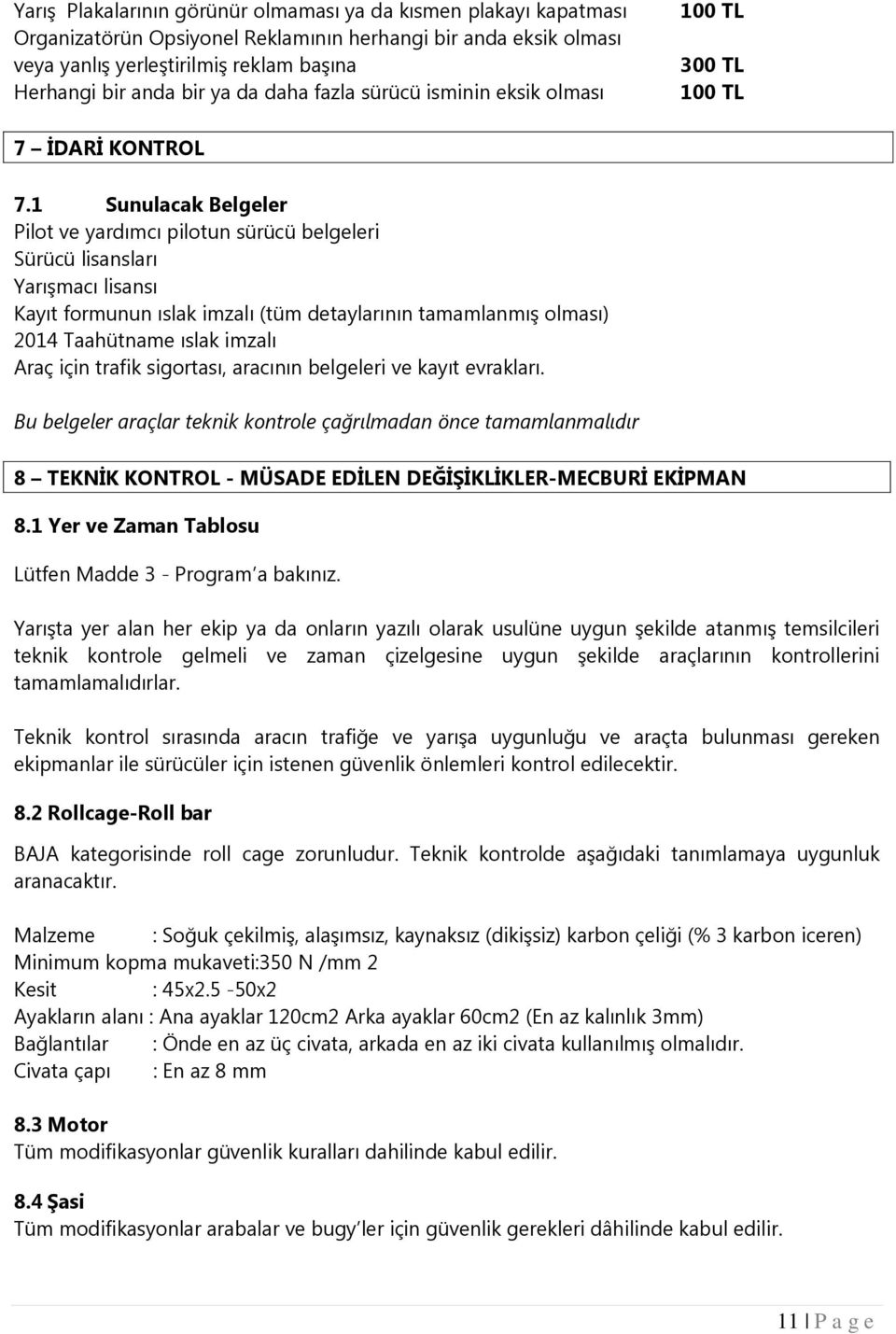 1 Sunulacak Belgeler Pilot ve yardımcı pilotun sürücü belgeleri Sürücü lisansları Yarışmacı lisansı Kayıt formunun ıslak imzalı (tüm detaylarının tamamlanmış olması) 2014 Taahütname ıslak imzalı Araç