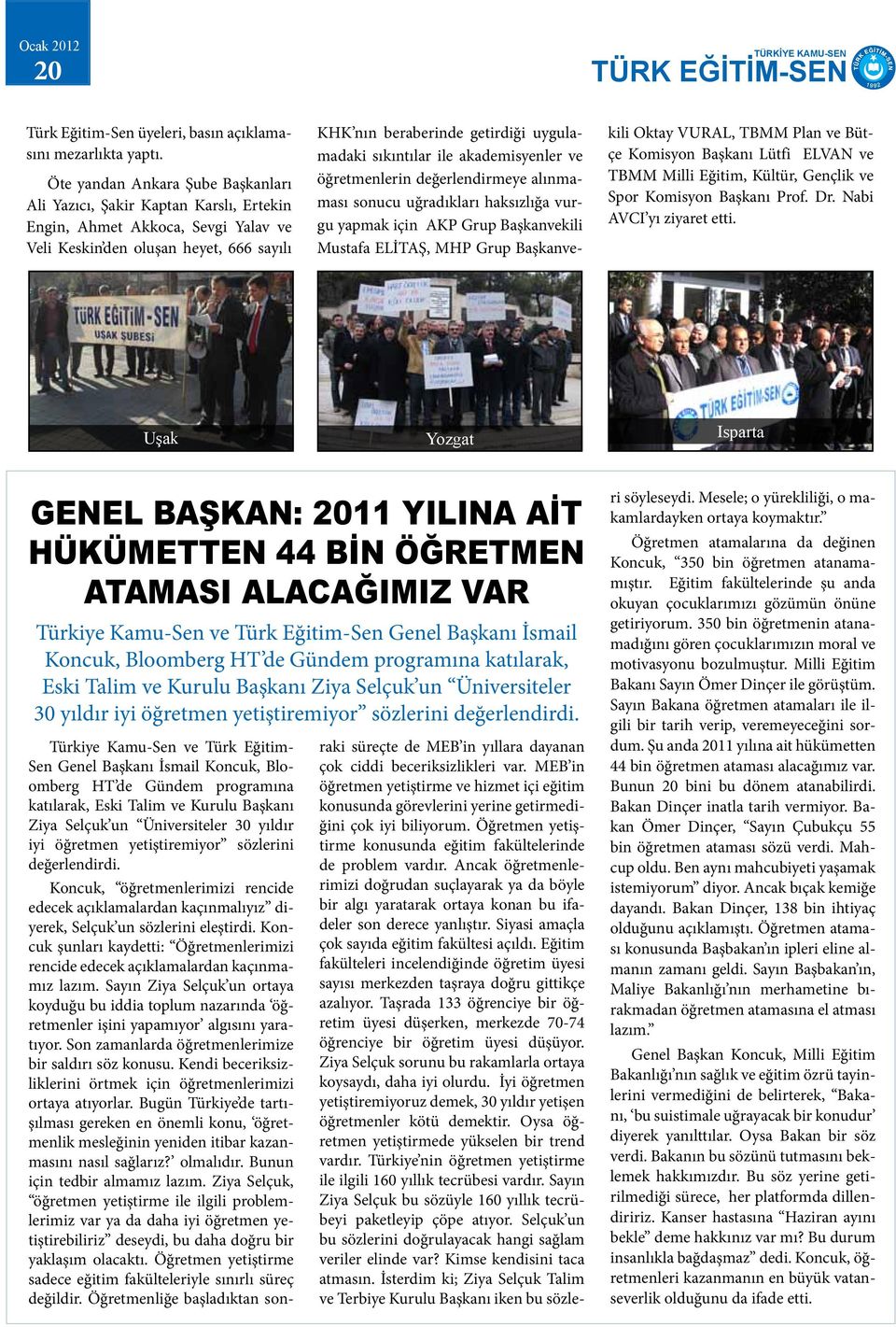 sıkıntılar ile akademisyenler ve öğretmenlerin değerlendirmeye alınmaması sonucu uğradıkları haksızlığa vurgu yapmak için AKP Grup Başkanvekili Mustafa ELİTAŞ, MHP Grup Başkanvekili Oktay VURAL, TBMM