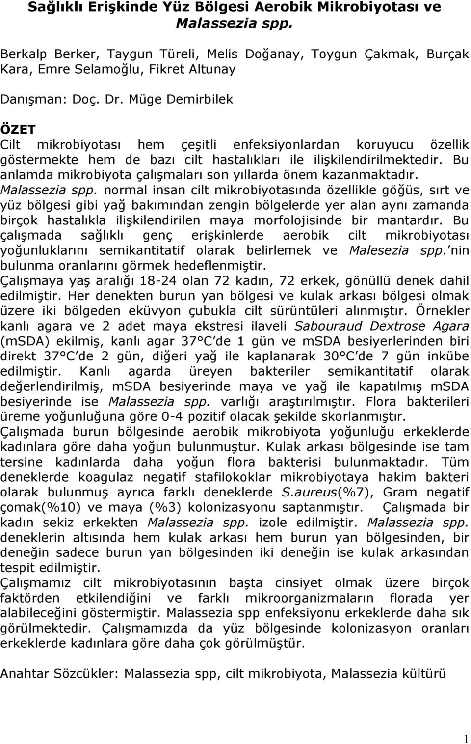 Bu anlamda mikrobiyota çalışmaları son yıllarda önem kazanmaktadır. Malassezia spp.