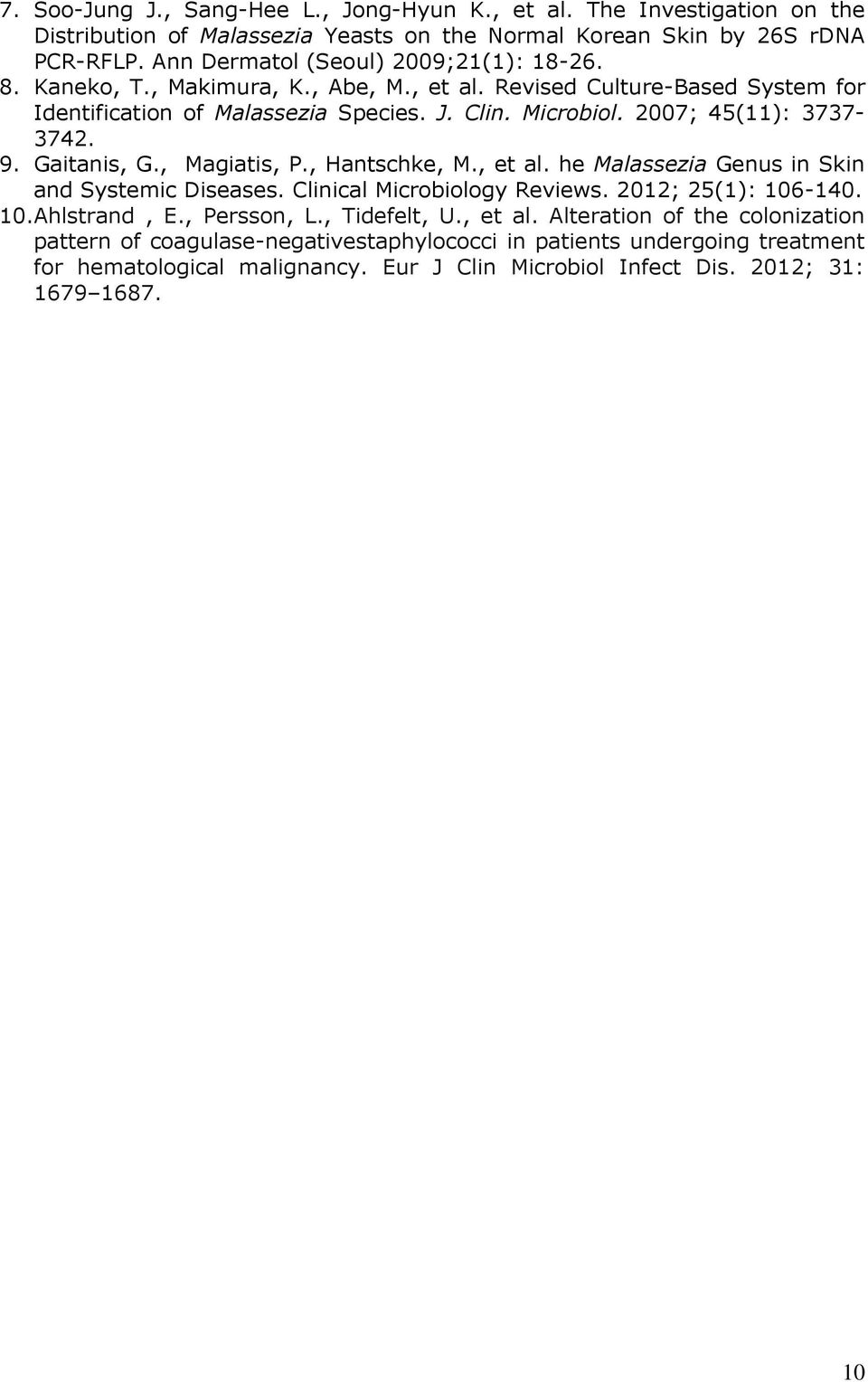 2007; 45(11): 3737-3742. 9. Gaitanis, G., Magiatis, P., Hantschke, M., et al. he Malassezia Genus in Skin and Systemic Diseases. Clinical Microbiology Reviews. 2012; 25(1): 106-140. 10.Ahlstrand, E.