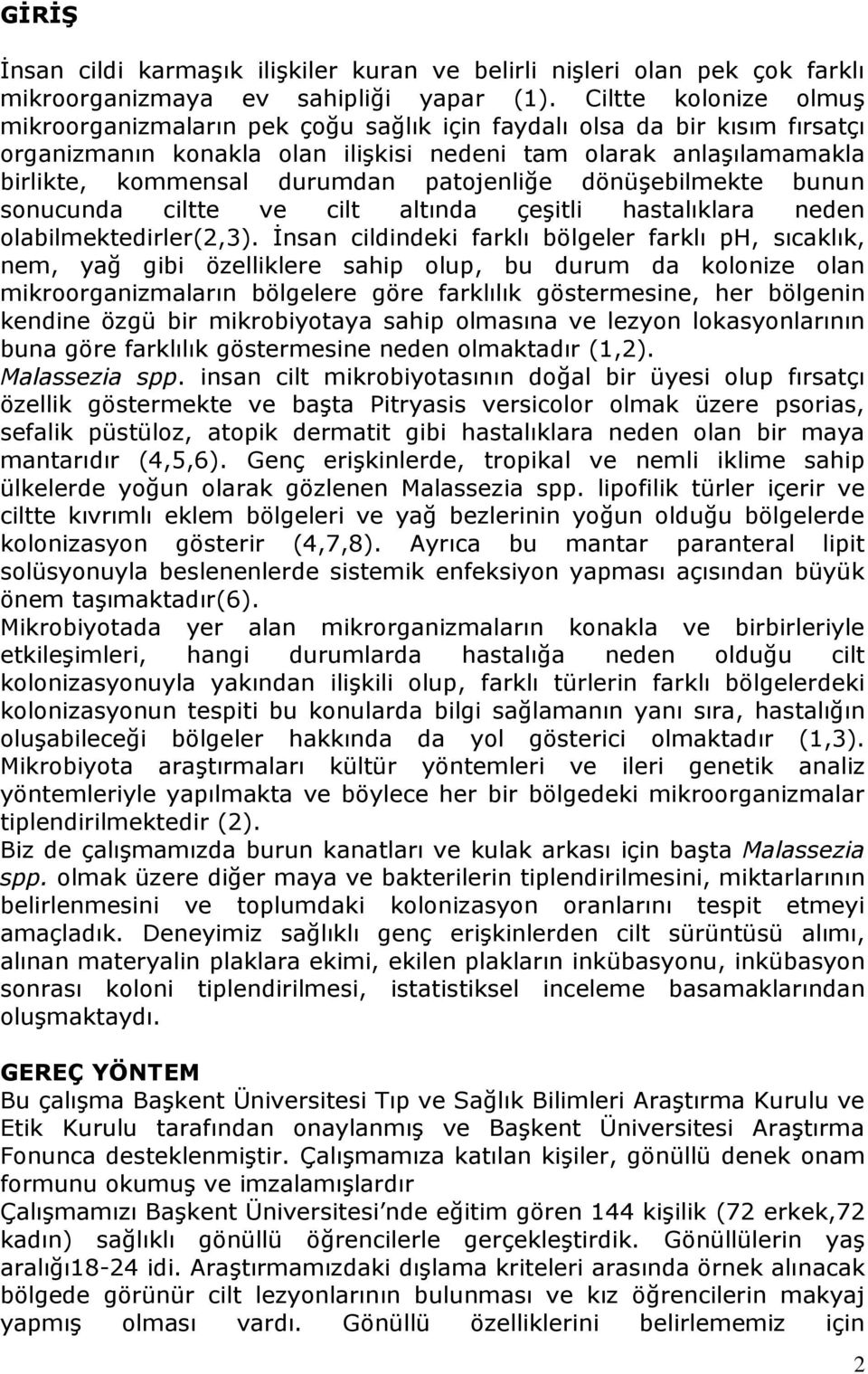 patojenliğe dönüşebilmekte bunun sonucunda ciltte ve cilt altında çeşitli hastalıklara neden olabilmektedirler(2,3).