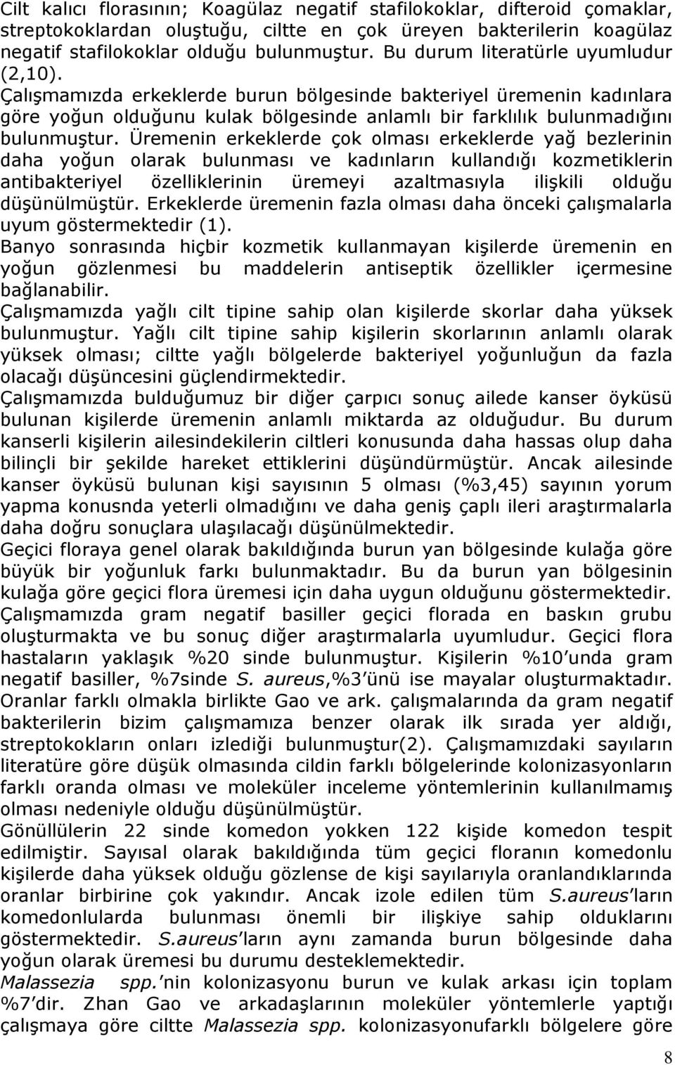 Üremenin erkeklerde çok olması erkeklerde yağ bezlerinin daha yoğun olarak bulunması ve kadınların kullandığı kozmetiklerin antibakteriyel özelliklerinin üremeyi azaltmasıyla ilişkili olduğu