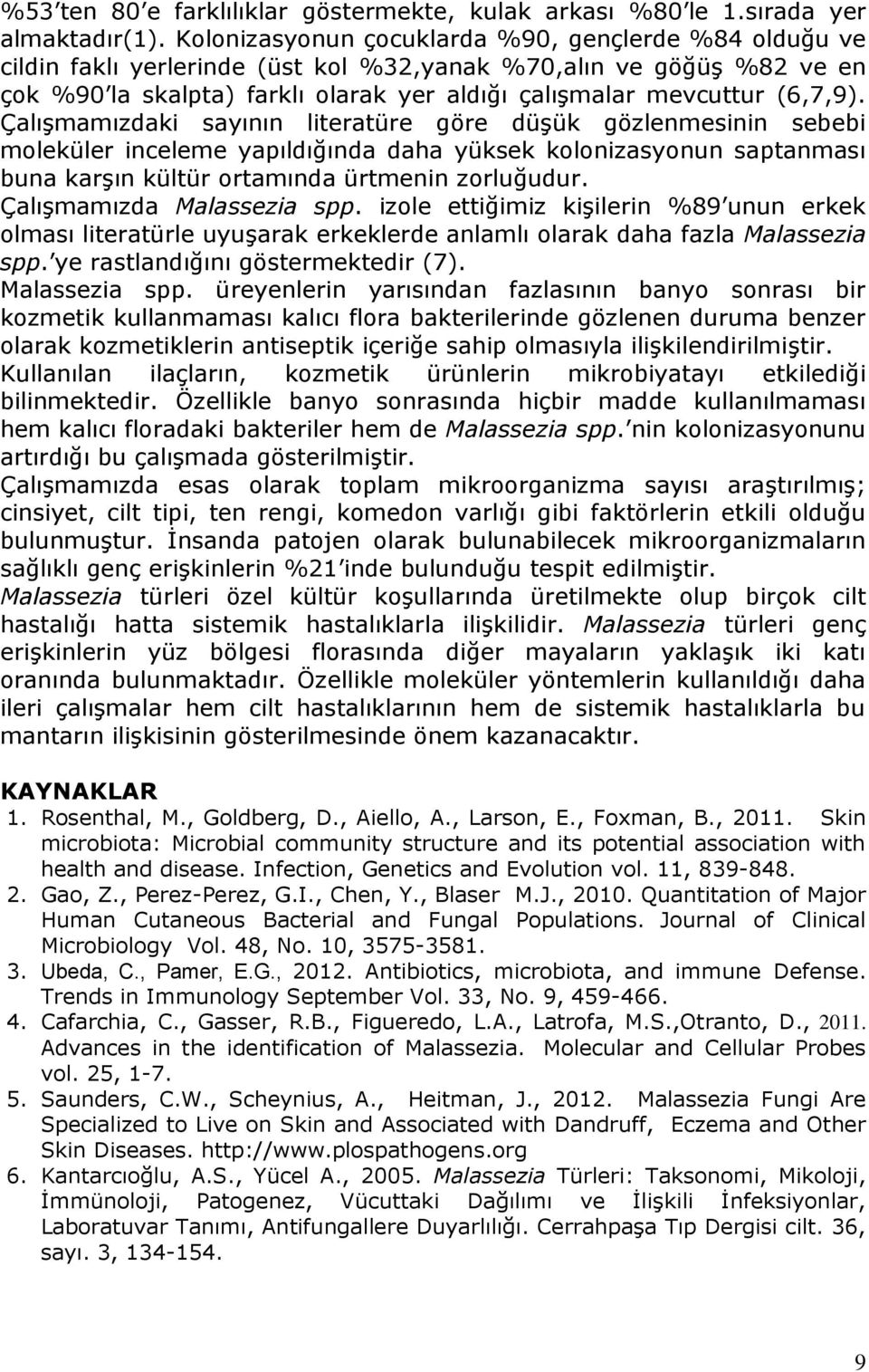 Çalışmamızdaki sayının literatüre göre düşük gözlenmesinin sebebi moleküler inceleme yapıldığında daha yüksek kolonizasyonun saptanması buna karşın kültür ortamında ürtmenin zorluğudur.