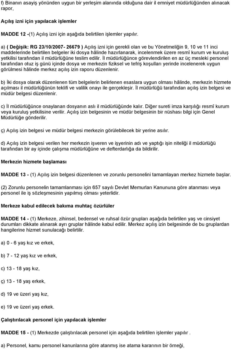 a) ( Değişik: RG 23/10/2007-26679 ) Açılış izni için gerekli olan ve bu Yönetmeliğin 9, 10 ve 11 inci maddelerinde belirtilen belgeler iki dosya hâlinde hazırlanarak, incelenmek üzere resmî kurum ve