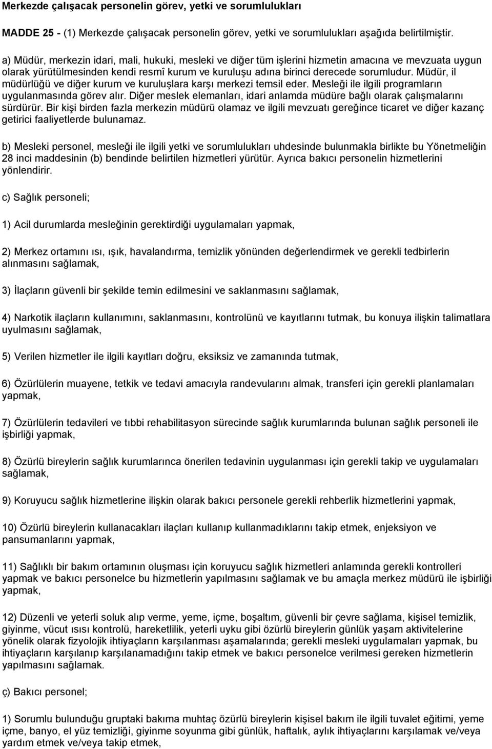 Müdür, il müdürlüğü ve diğer kurum ve kuruluşlara karşı merkezi temsil eder. Mesleği ile ilgili programların uygulanmasında görev alır.