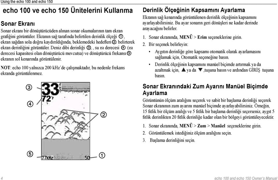 Deniz dibi derinliği ➌,, su ısı derecesi ➍ (ısı derecesi kapasitesi olan dönüştürücü mevcutsa) ve dönüştürücü frekansı ➎ ekranın sol kenarında görüntülenir.