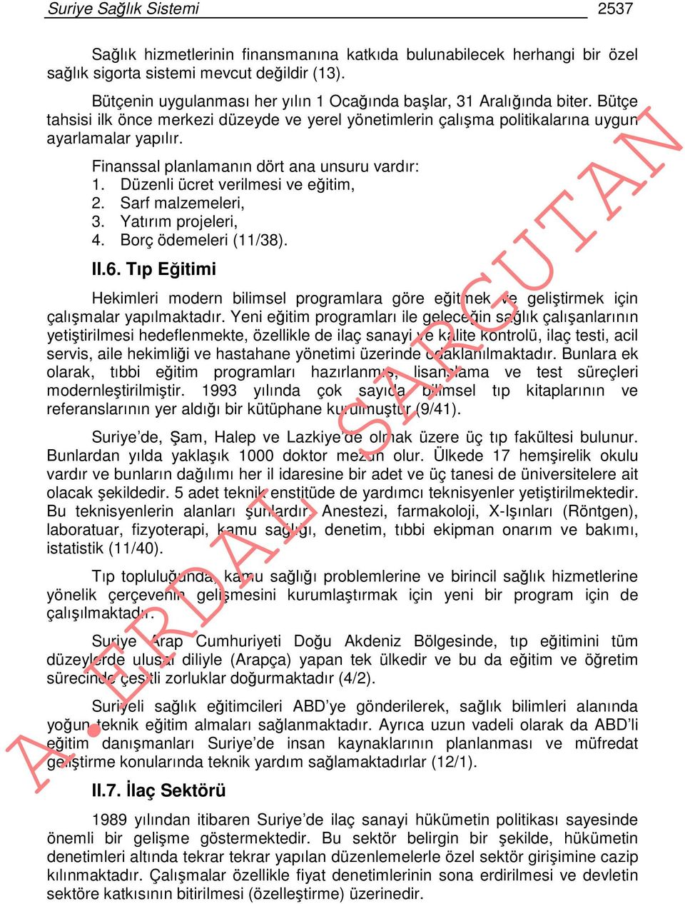 Finanssal planlamanın dört ana unsuru vardır: 1. Düzenli ücret verilmesi ve eğitim, 2. Sarf malzemeleri, 3. Yatırım projeleri, 4. Borç ödemeleri (11/38). II.6.