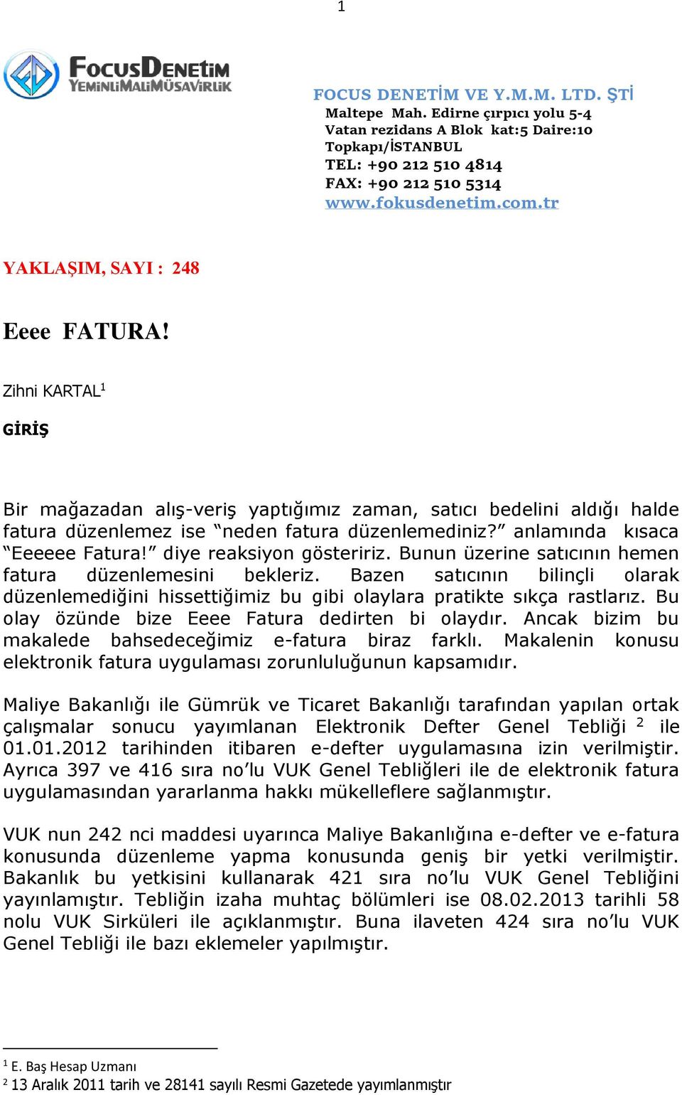 Bazen satıcının bilinçli olarak düzenlemediğini hissettiğimiz bu gibi olaylara pratikte sıkça rastlarız. Bu olay özünde bize Eeee Fatura dedirten bi olaydır.