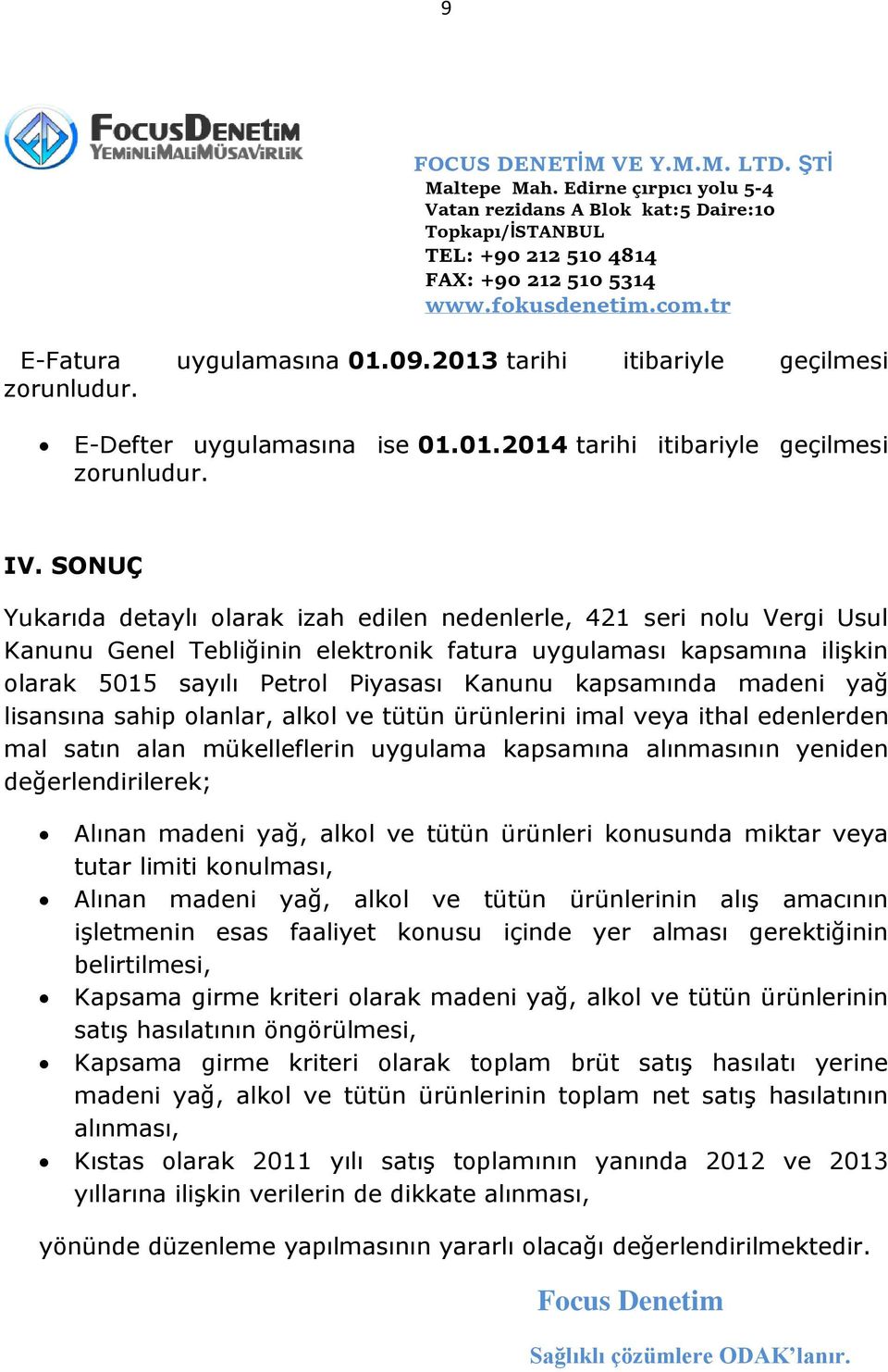 kapsamında madeni yağ lisansına sahip olanlar, alkol ve tütün ürünlerini imal veya ithal edenlerden mal satın alan mükelleflerin uygulama kapsamına alınmasının yeniden değerlendirilerek; Alınan