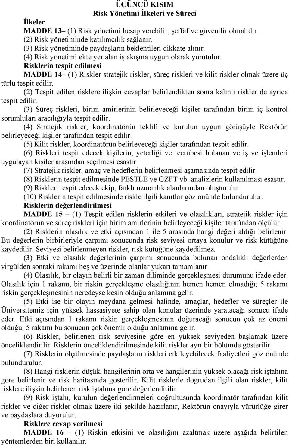 Risklerin tespit edilmesi MADDE 14 (1) Riskler stratejik riskler, süreç riskleri ve kilit riskler olmak üzere üç türlü tespit edilir.