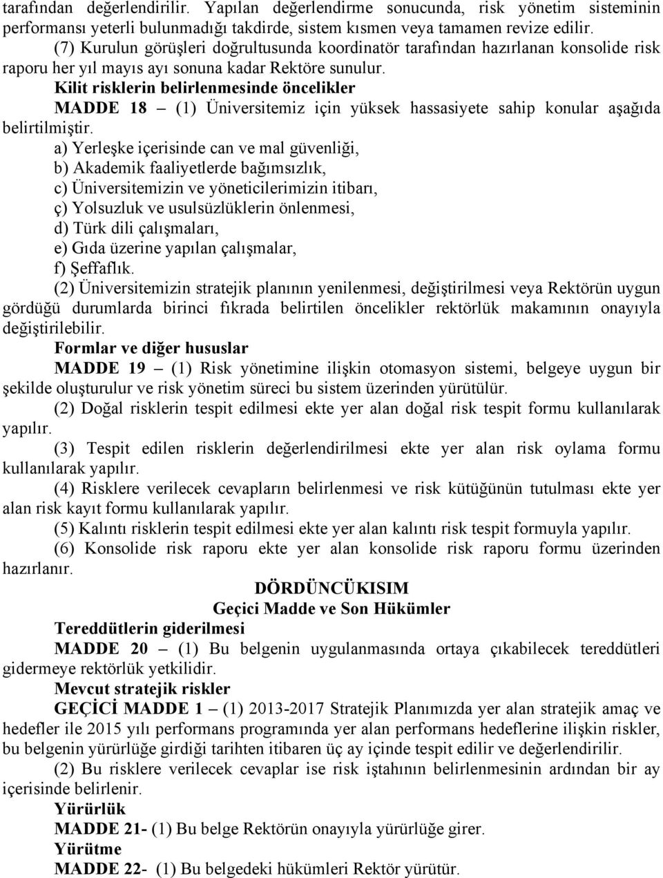 Kilit risklerin belirlenmesinde öncelikler MADDE 18 (1) Üniversitemiz için yüksek hassasiyete sahip konular aşağıda belirtilmiştir.