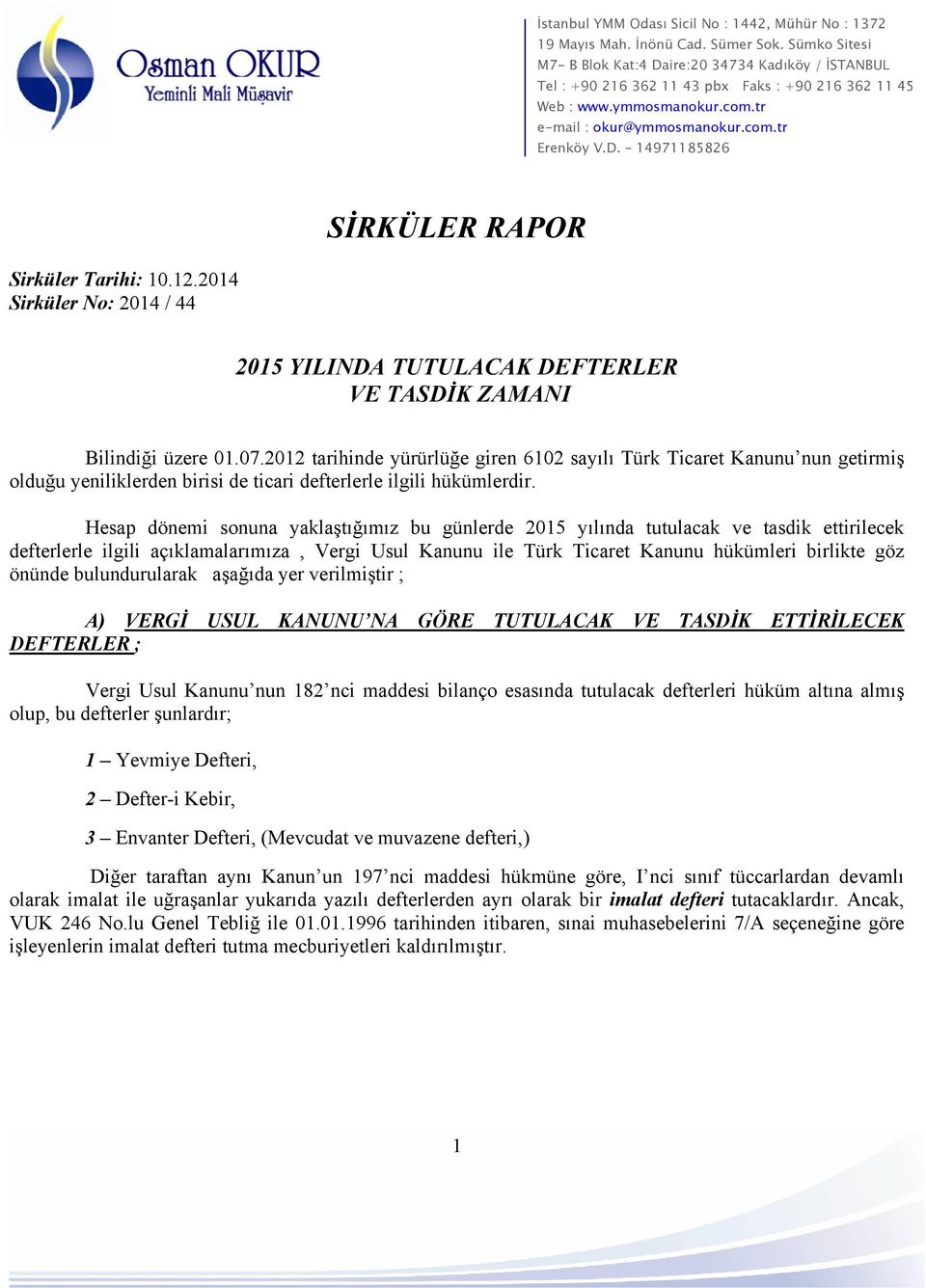 Hesap dönemi sonuna yaklaştığımız bu günlerde 2015 yılında tutulacak ve tasdik ettirilecek defterlerle ilgili açıklamalarımıza, Vergi Usul Kanunu ile Türk Ticaret Kanunu hükümleri birlikte göz önünde