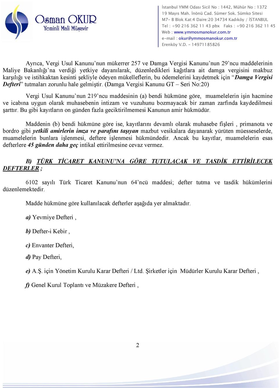 (Damga Vergisi Kanunu GT Seri No:20) Vergi Usul Kanunu nun 219 ncu maddesinin (a) bendi hükmüne göre, muamelelerin işin hacmine ve icabına uygun olarak muhasebenin intizam ve vuzuhunu bozmayacak bir