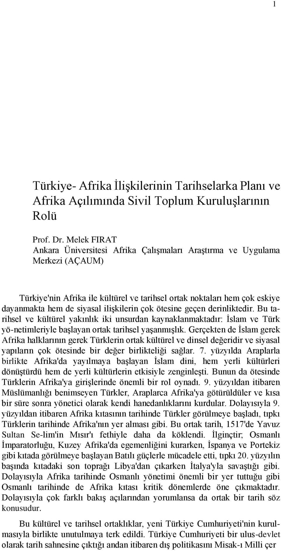 ilişkilerin çok ötesine geçen derinliktedir. Bu tarihsel ve kültürel yakınlık iki unsurdan kaynaklanmaktadır: İslam ve Türk yö-netimleriyle başlayan ortak tarihsel yaşanmışlık.