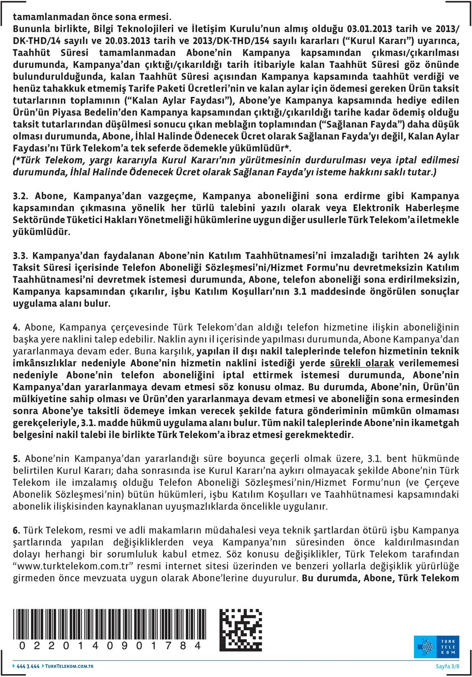 2013 tarih ve 2013/DK-THD/154 sayılı kararları ( Kurul Kararı ) uyarınca, Taahhüt Süresi tamamlanmadan Abone nin Kampanya kapsamından çıkması/çıkarılması durumunda, Kampanya dan çıktığı/çıkarıldığı