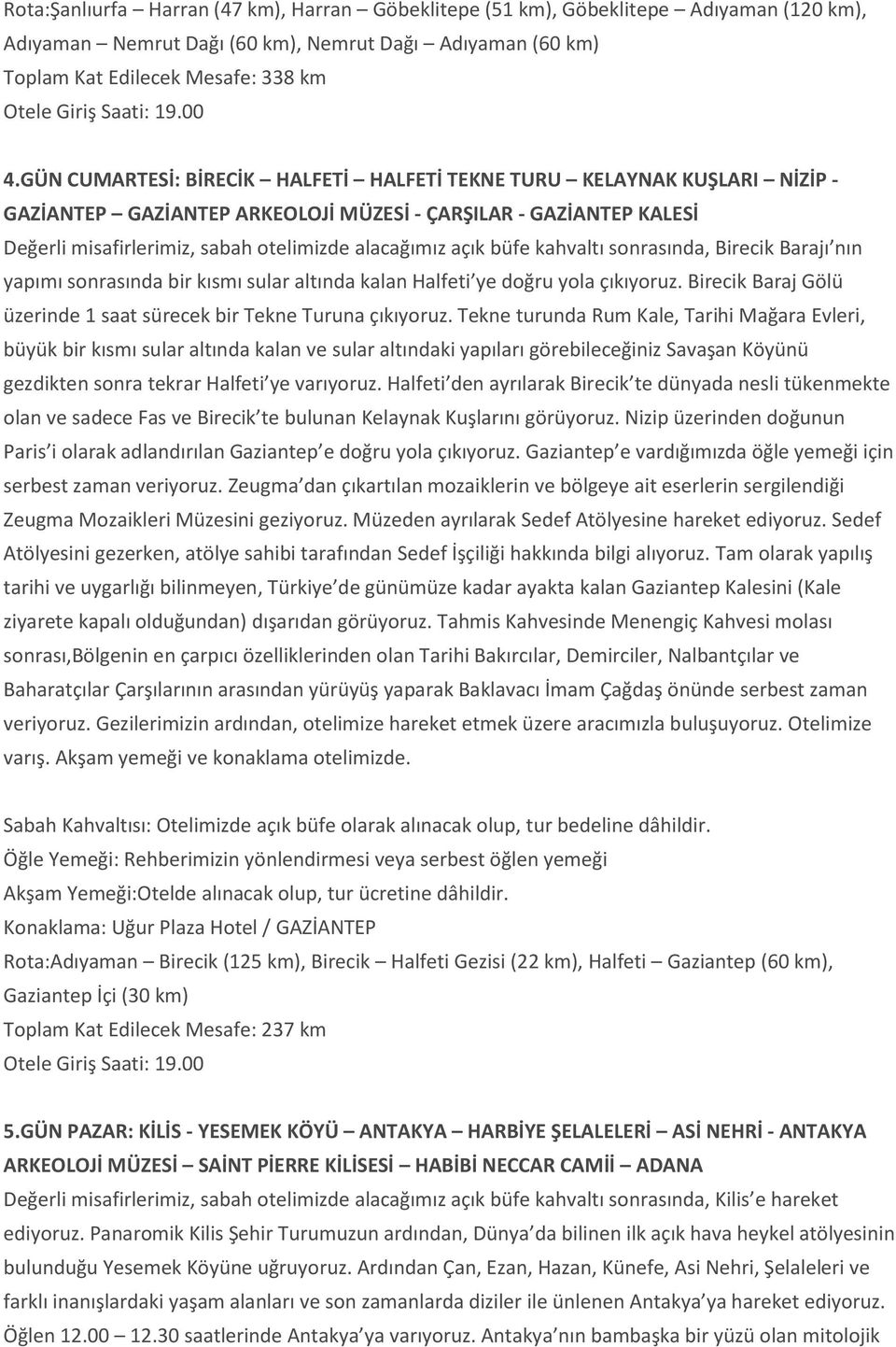 GÜN CUMARTESİ: BİRECİK HALFETİ HALFETİ TEKNE TURU KELAYNAK KUŞLARI NİZİP - GAZİANTEP GAZİANTEP ARKEOLOJİ MÜZESİ - ÇARŞILAR - GAZİANTEP KALESİ Değerli misafirlerimiz, sabah otelimizde alacağımız açık