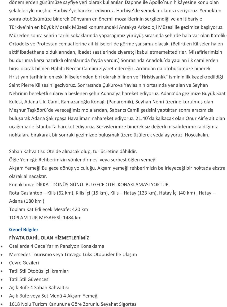 Müzeden sonra şehrin tarihi sokaklarında yapacağımız yürüyüş sırasında şehirde hala var olan Katolik- Ortodoks ve Protestan cemaatlerine ait kiliseleri de görme şansımız olacak.