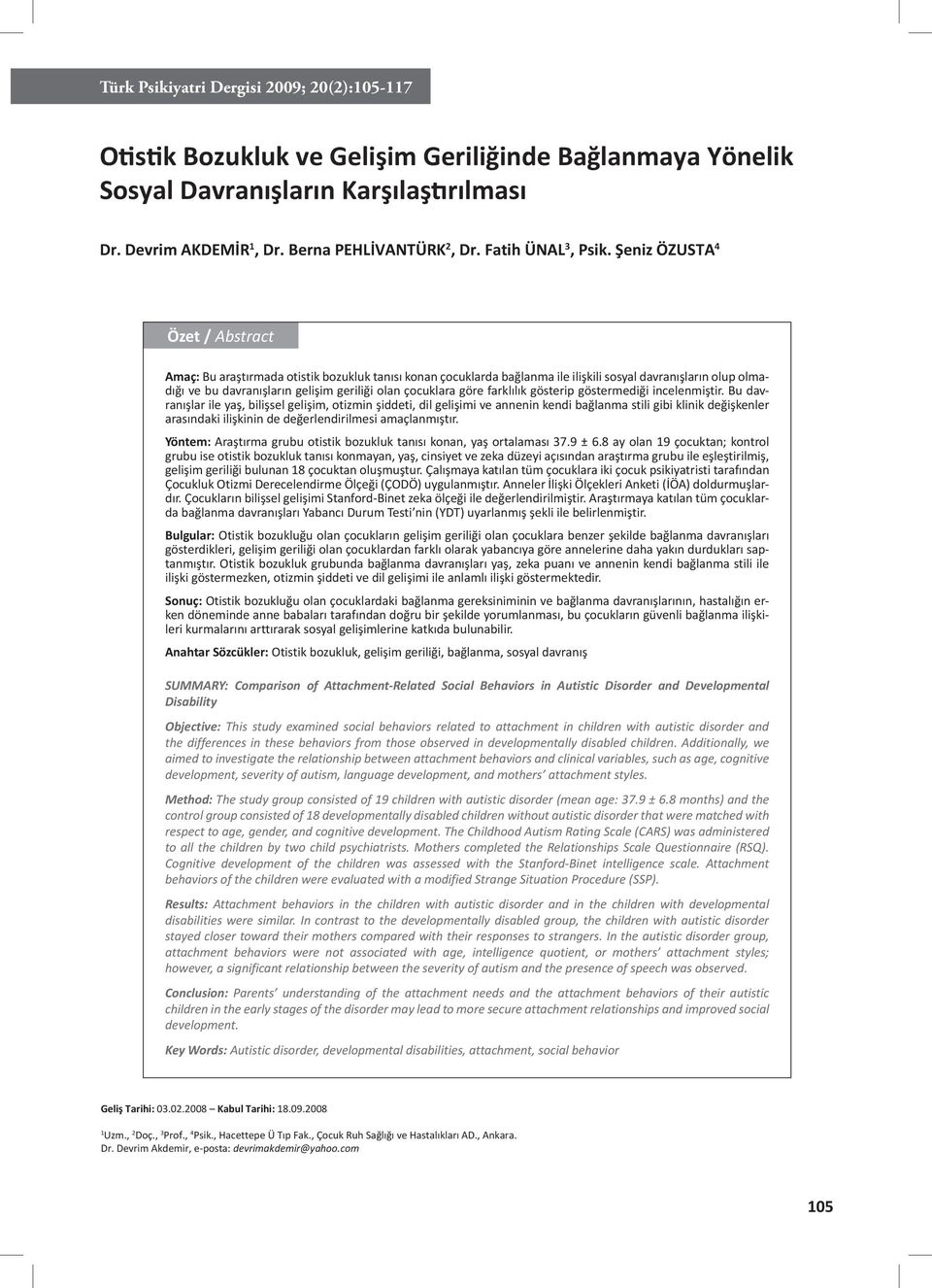 Şeniz ÖZUSTA 4 Özet / Abstract Amaç: Bu araştırmada otistik bozukluk tanısı konan çocuklarda bağlanma ile ilişkili sosyal davranışların olup olmadığı ve bu davranışların gelişim geriliği olan