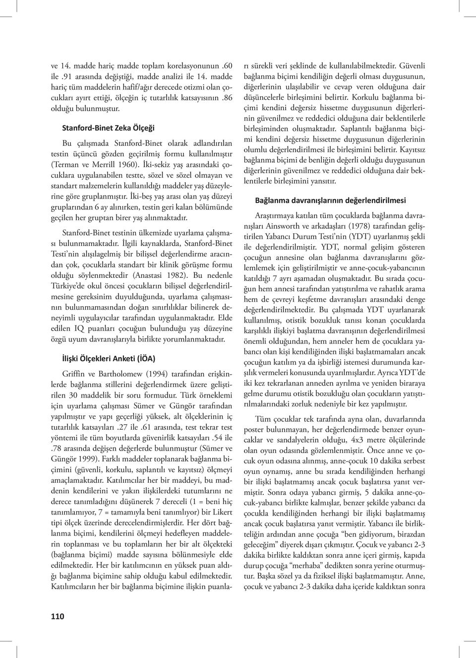 Stanford-Binet Zeka Ölçeği Bu çalışmada Stanford-Binet olarak adlandırılan testin üçüncü gözden geçirilmiş formu kullanılmıştır (Terman ve Merrill 1960).