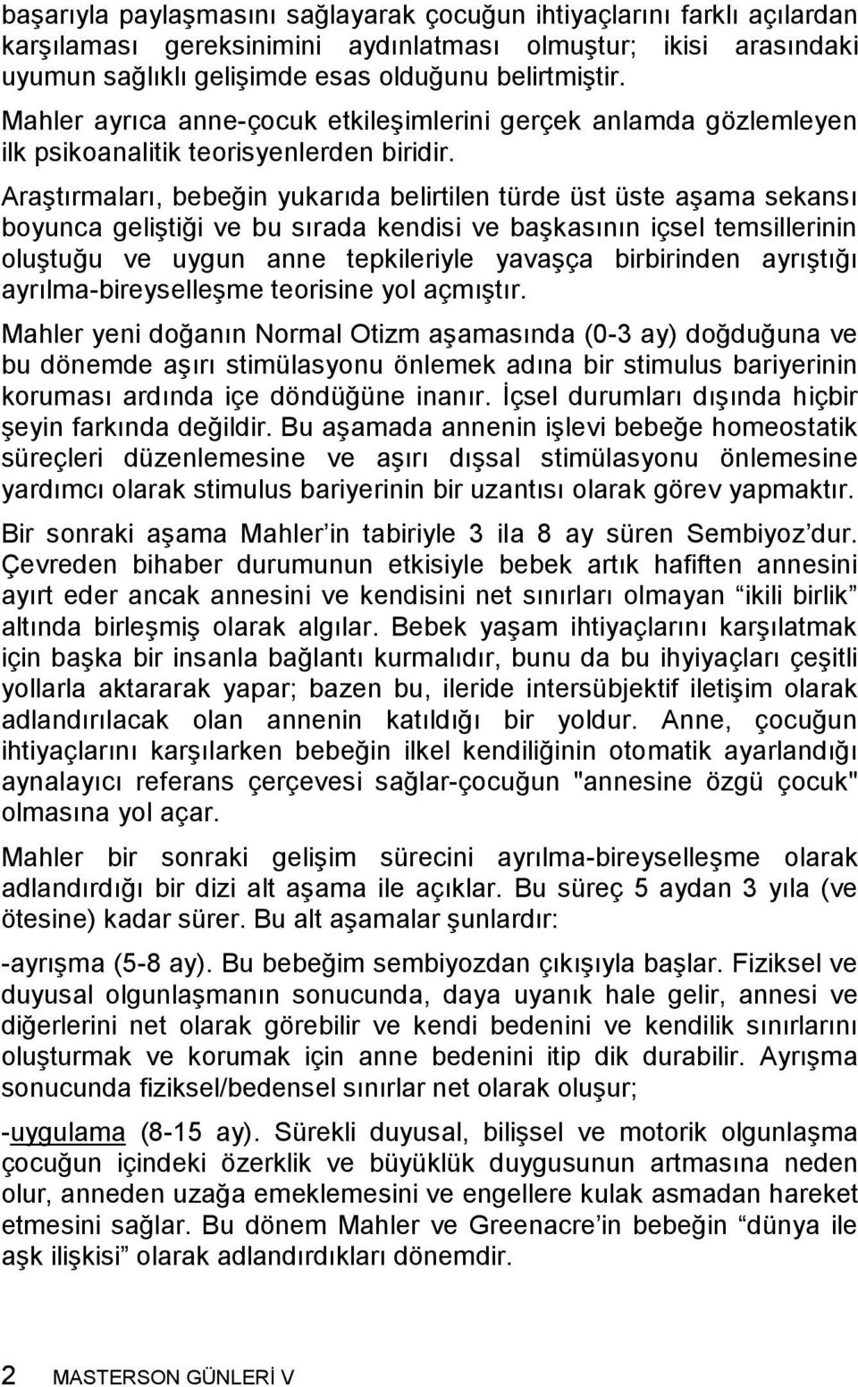 Araştırmaları, bebeğin yukarıda belirtilen türde üst üste aşama sekansı boyunca geliştiği ve bu sırada kendisi ve başkasının içsel temsillerinin oluştuğu ve uygun anne tepkileriyle yavaşça