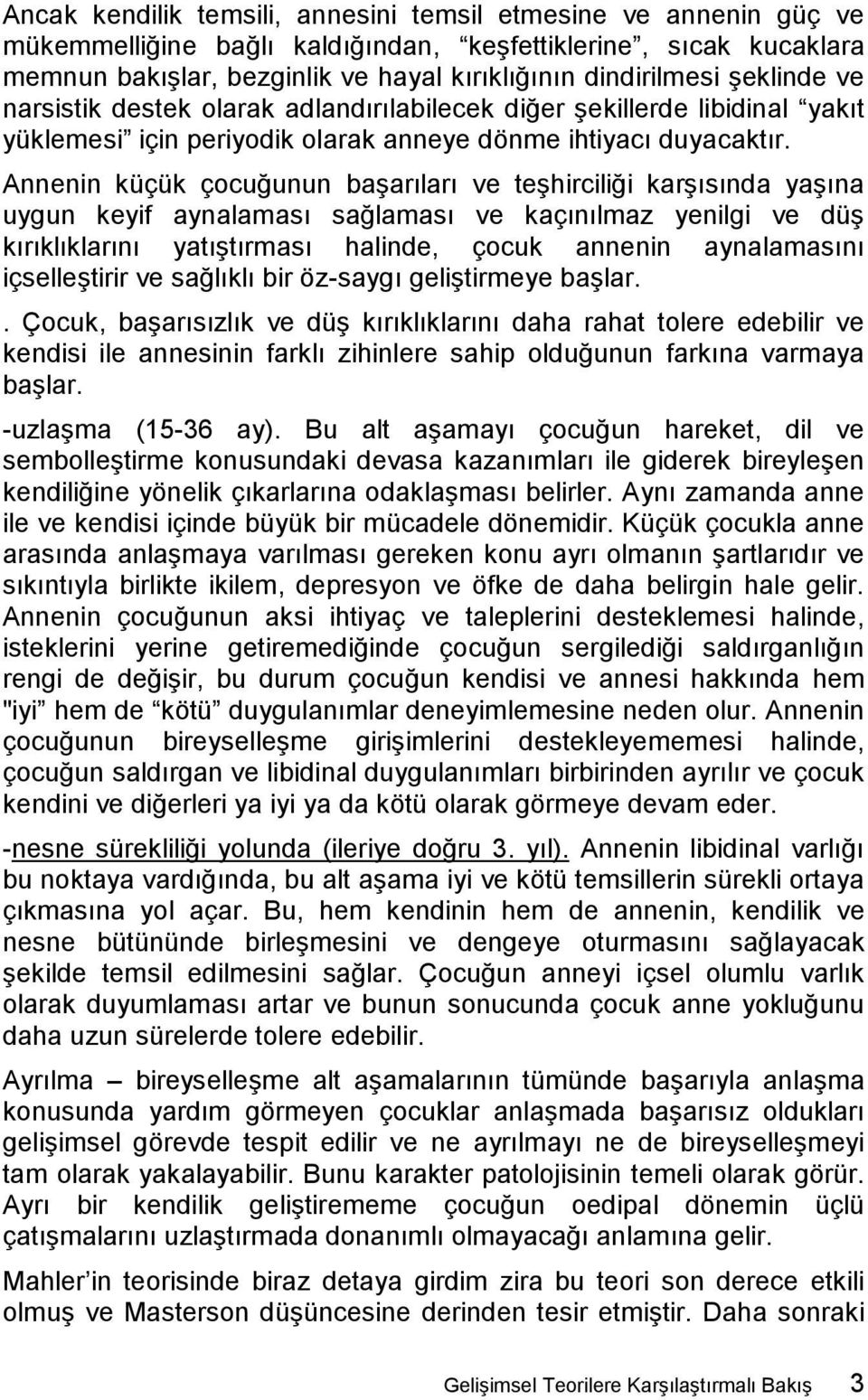 Annenin küçük çocuğunun başarıları ve teşhirciliği karşısında yaşına uygun keyif aynalaması sağlaması ve kaçınılmaz yenilgi ve düş kırıklıklarını yatıştırması halinde, çocuk annenin aynalamasını