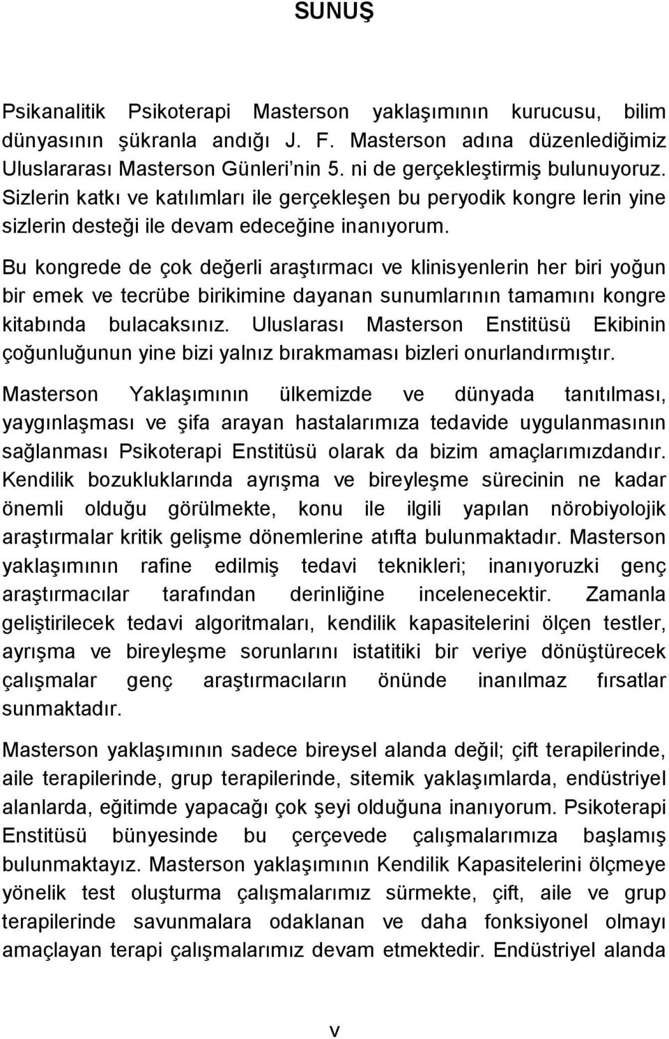 Bu kongrede de çok değerli araştırmacı ve klinisyenlerin her biri yoğun bir emek ve tecrübe birikimine dayanan sunumlarının tamamını kongre kitabında bulacaksınız.